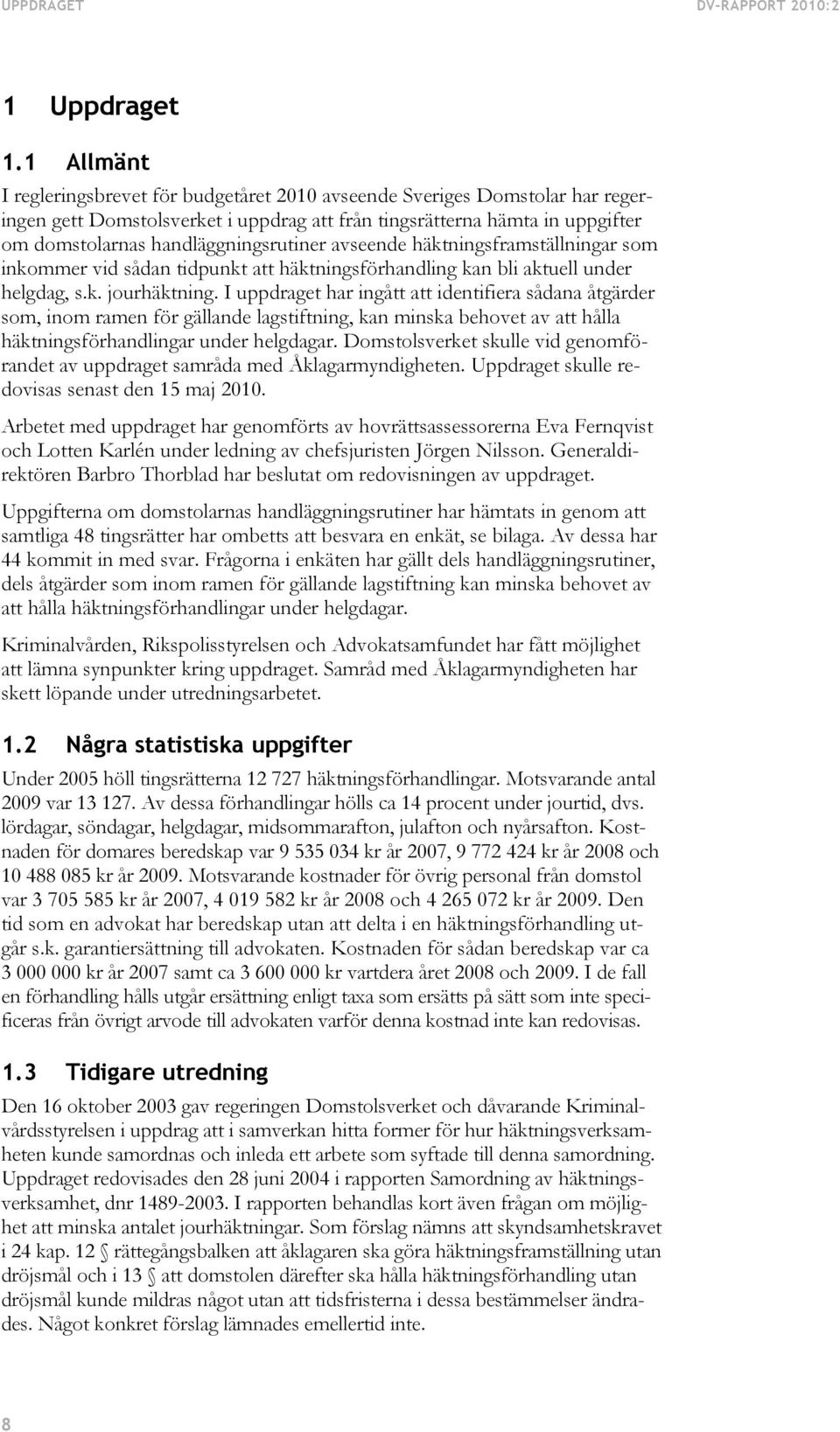 handläggningsrutiner avseende häktningsframställningar som inkommer vid sådan tidpunkt att häktningsförhandling kan bli aktuell under helgdag, s.k. jourhäktning.