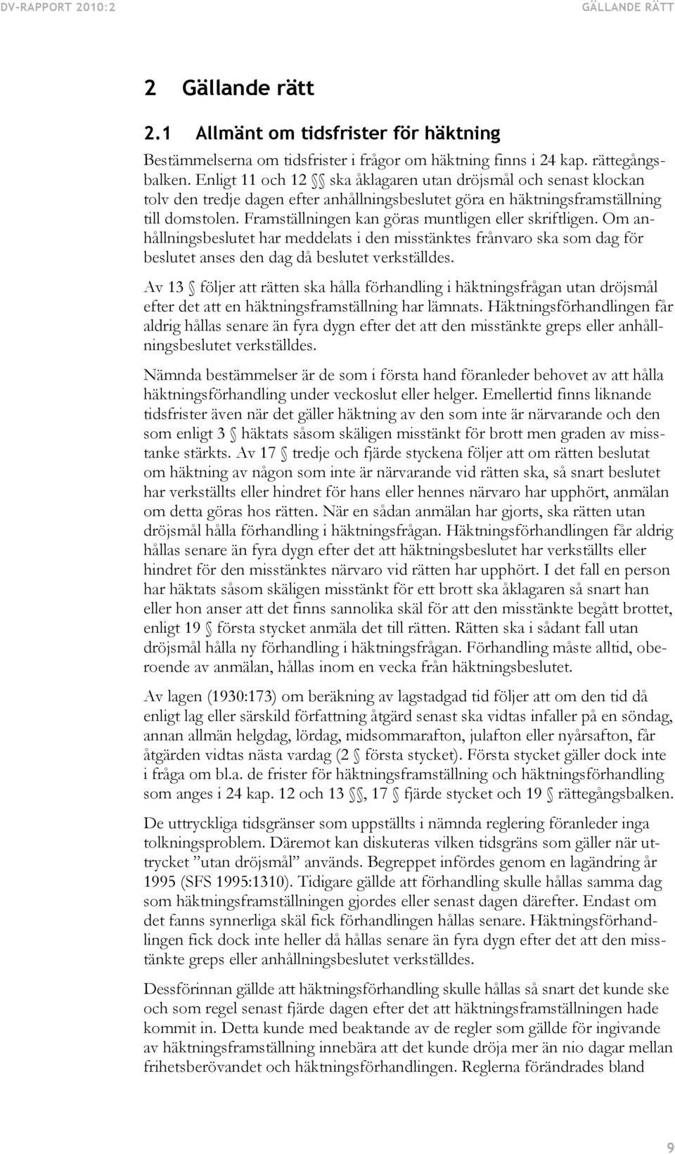 Framställningen kan göras muntligen eller skriftligen. Om anhållningsbeslutet har meddelats i den misstänktes frånvaro ska som dag för beslutet anses den dag då beslutet verkställdes.