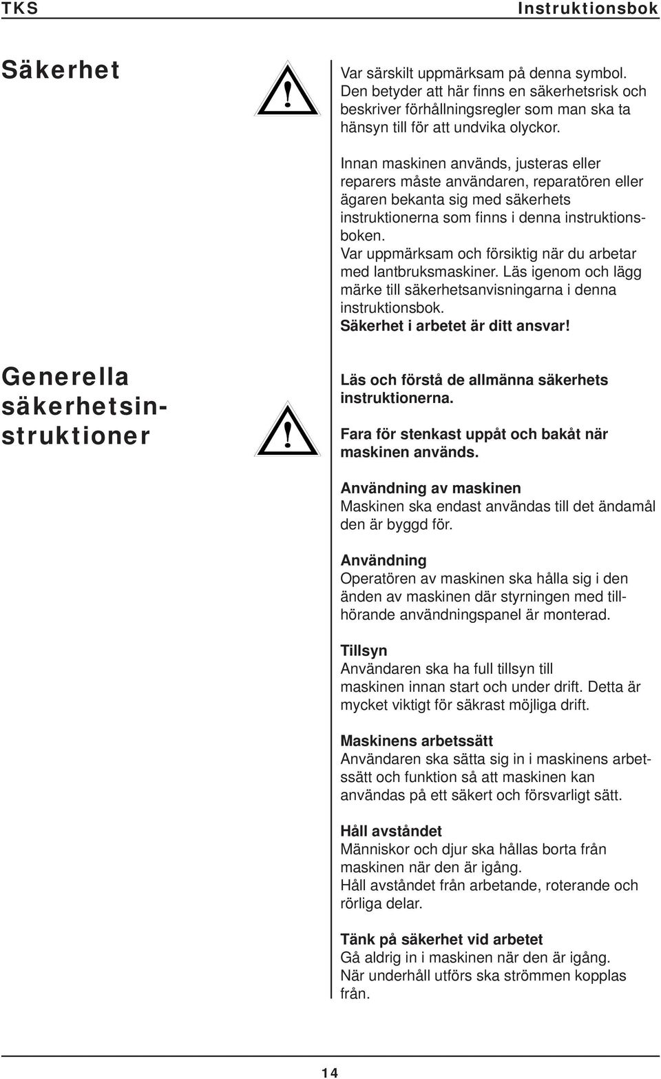 Var uppmärksam och försiktig när du arbetar med lantbruksmaskiner. Läs igenom och lägg märke till säkerhetsanvisningarna i denna instruktionsbok. Säkerhet i arbetet är ditt ansvar!