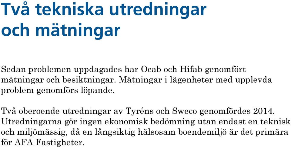 Två oberoende utredningar av Tyréns och Sweco genomfördes 2014.