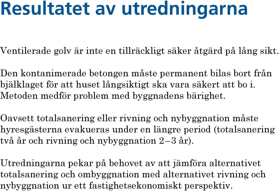 Metoden medför problem med byggnadens bärighet.