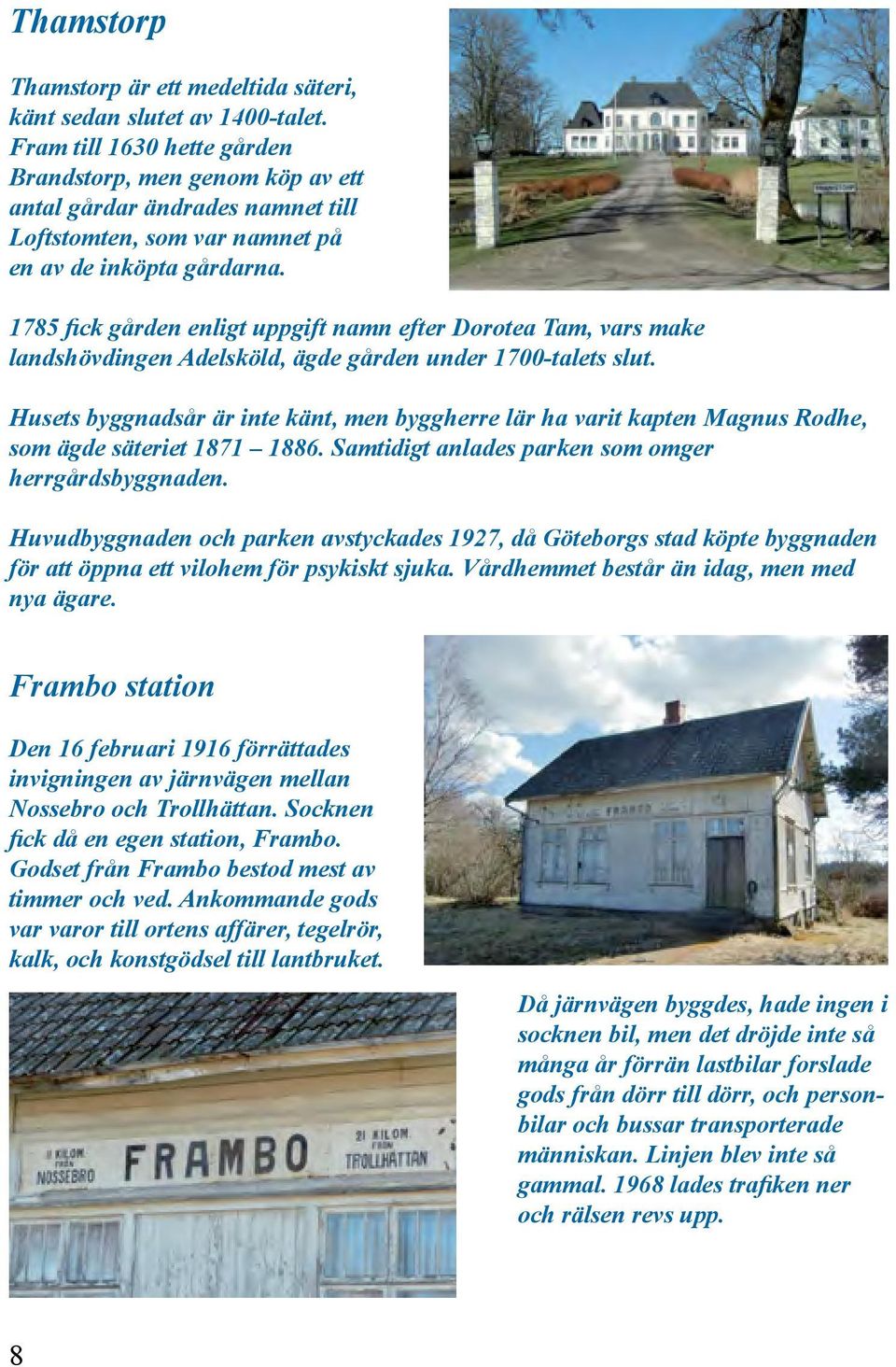 1785 fick gården enligt uppgift namn efter Dorotea Tam, vars make landshövdingen Adelsköld, ägde gården under 1700-talets slut.