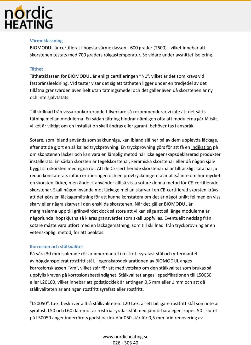 Vid tester visar det sig att tätheten ligger under en tredjedel av det tillåtna gränsvärden även helt utan tätningsmedel och det gäller även då skorstenen är ny och inte självtätats.