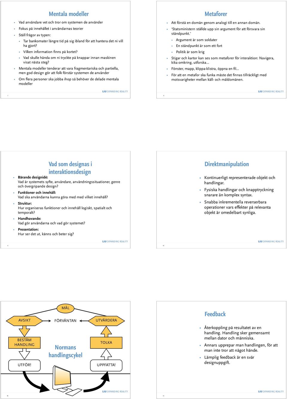 Mentala modeller tenderar att vara fragmentariska och partiella, men god design gör att folk förstår systemen de använder Om flera personer ska jobba ihop så behöver de delade mentala modeller