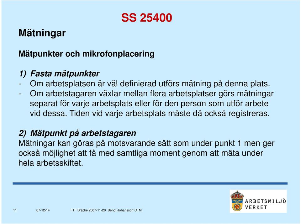 - Om arbetstagaren växlar mellan flera arbetsplatser görs mätningar separat för varje arbetsplats eller för den person som utför