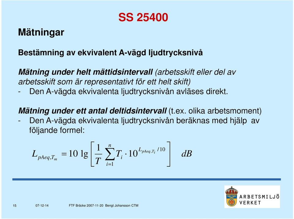 ljudtrycksnivån avläses direkt. Mätning under ett antal deltidsintervall (t.ex.