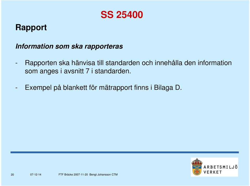 den information som anges i avsnitt 7 i standarden.