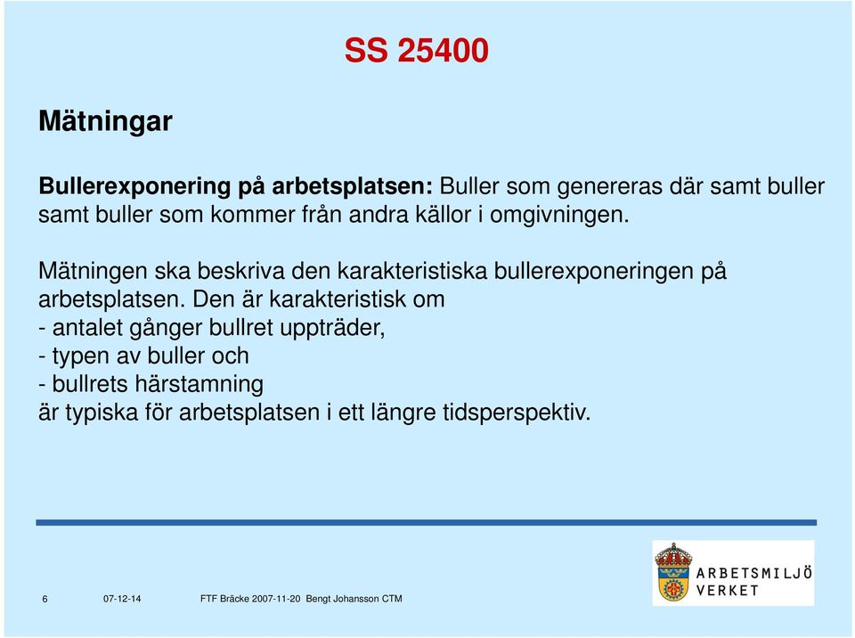 Mätningen ska beskriva den karakteristiska bullerexponeringen på arbetsplatsen.