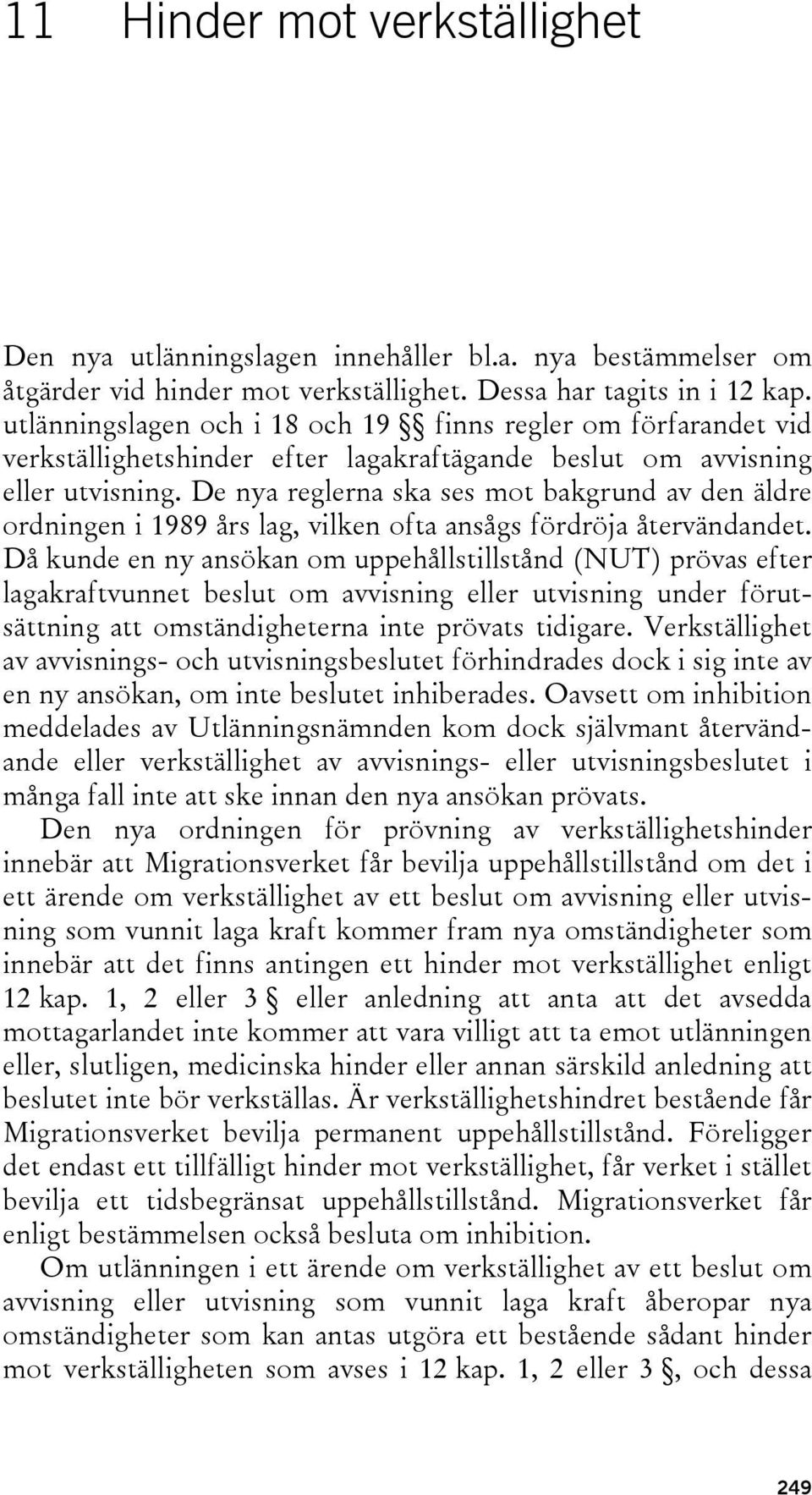 De nya reglerna ska ses mot bakgrund av den äldre ordningen i 1989 års lag, vilken ofta ansågs fördröja återvändandet.