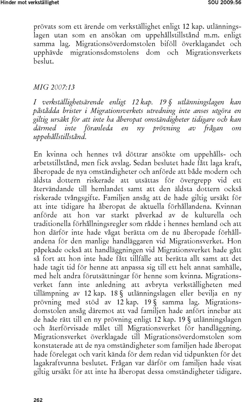 19 utlänningslagen kan påstådda brister i Migrationsverkets utredning inte anses utgöra en giltig ursäkt för att inte ha åberopat omständigheter tidigare och kan därmed inte föranleda en ny prövning