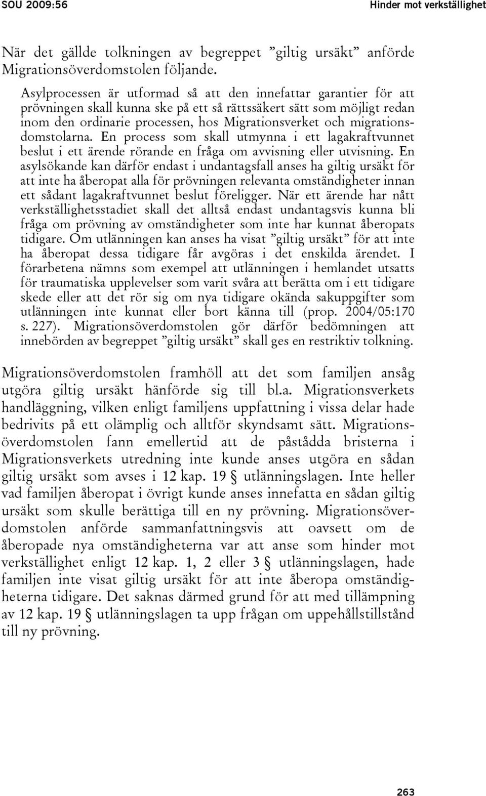 migrationsdomstolarna. En process som skall utmynna i ett lagakraftvunnet beslut i ett ärende rörande en fråga om avvisning eller utvisning.