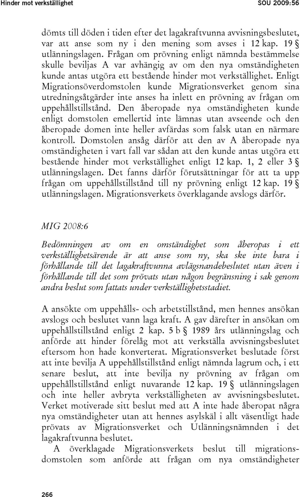 Enligt Migrationsöverdomstolen kunde Migrationsverket genom sina utredningsåtgärder inte anses ha inlett en prövning av frågan om uppehållstillstånd.