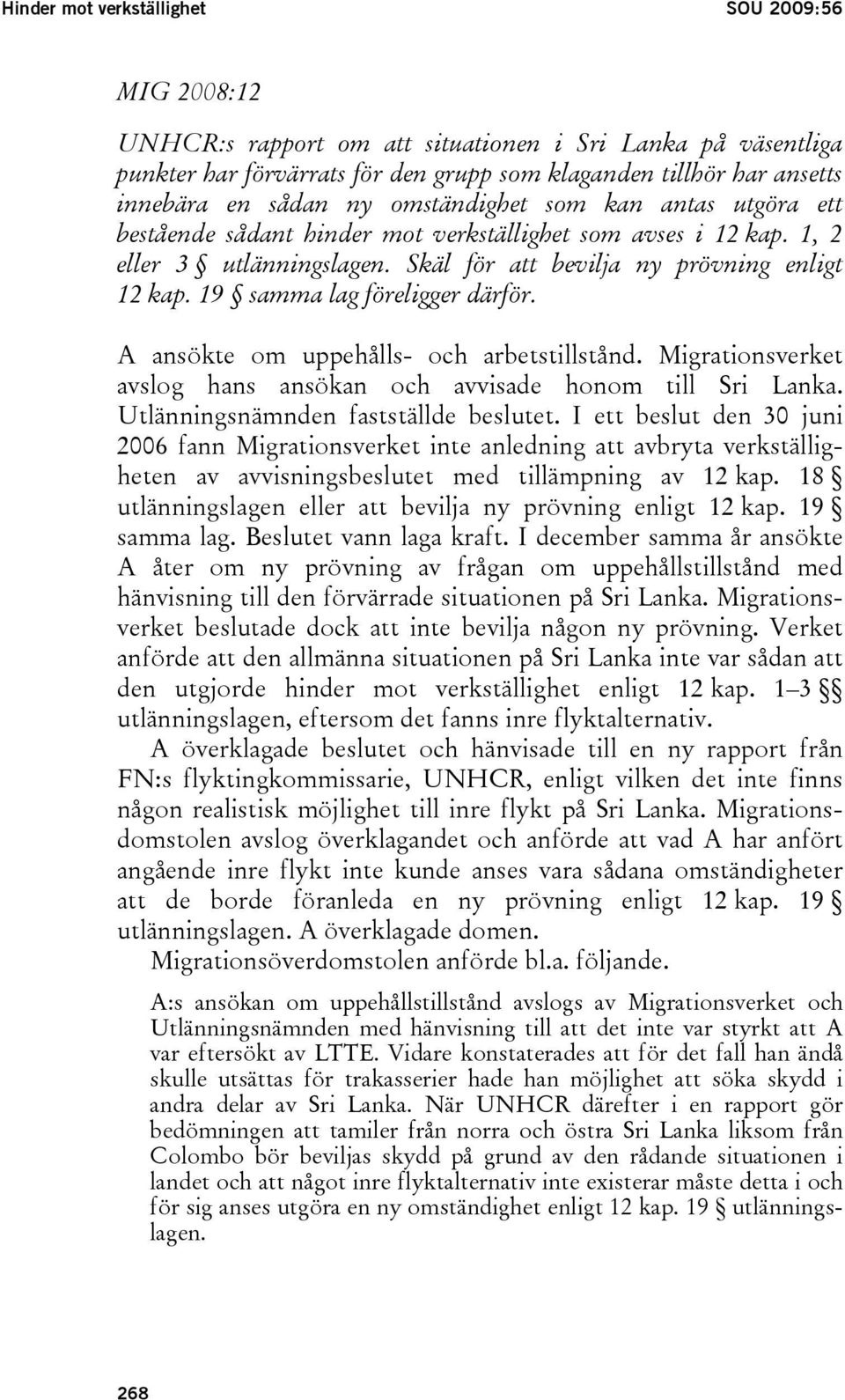 19 samma lag föreligger därför. A ansökte om uppehålls- och arbetstillstånd. Migrationsverket avslog hans ansökan och avvisade honom till Sri Lanka. Utlänningsnämnden fastställde beslutet.