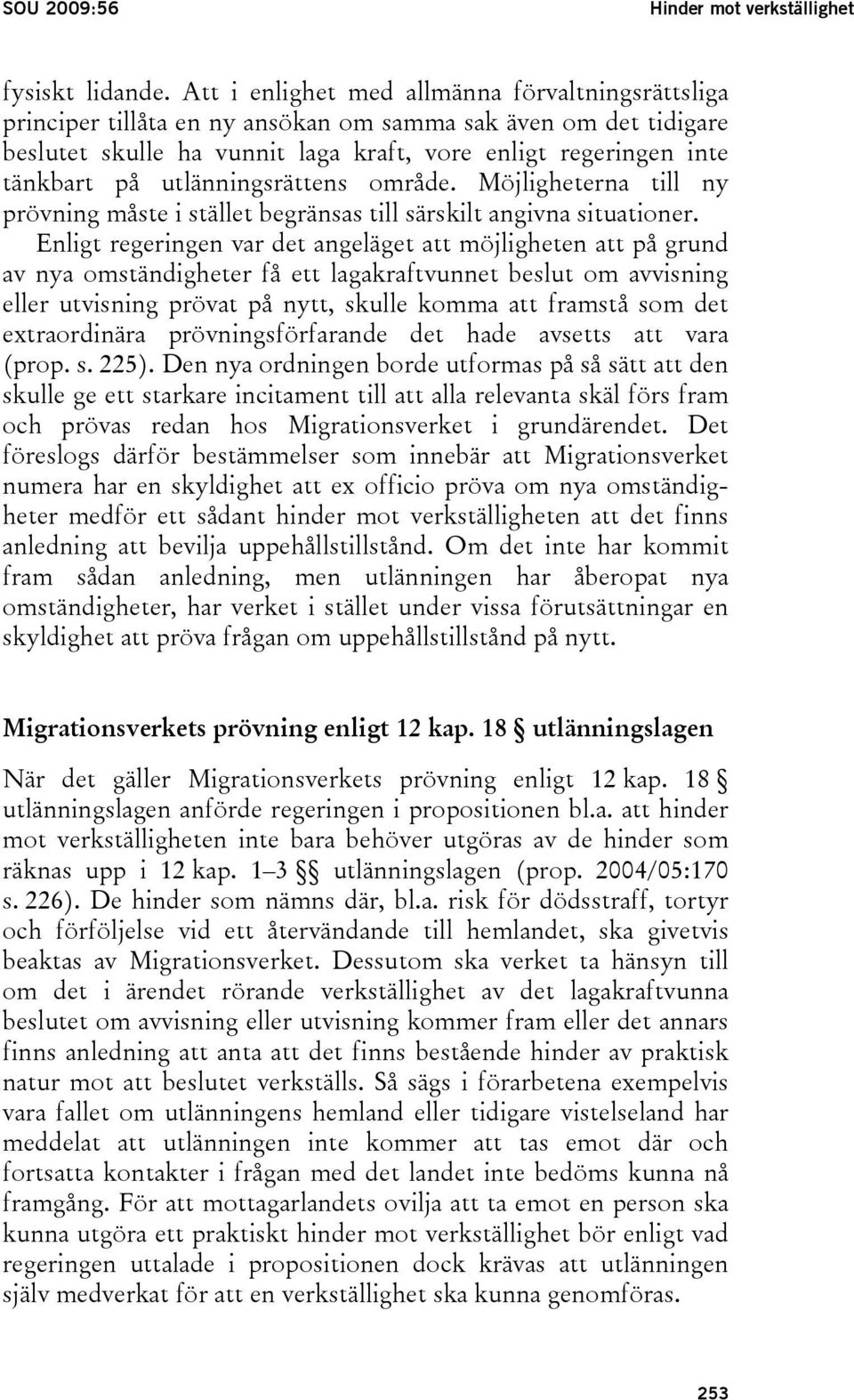 utlänningsrättens område. Möjligheterna till ny prövning måste i stället begränsas till särskilt angivna situationer.