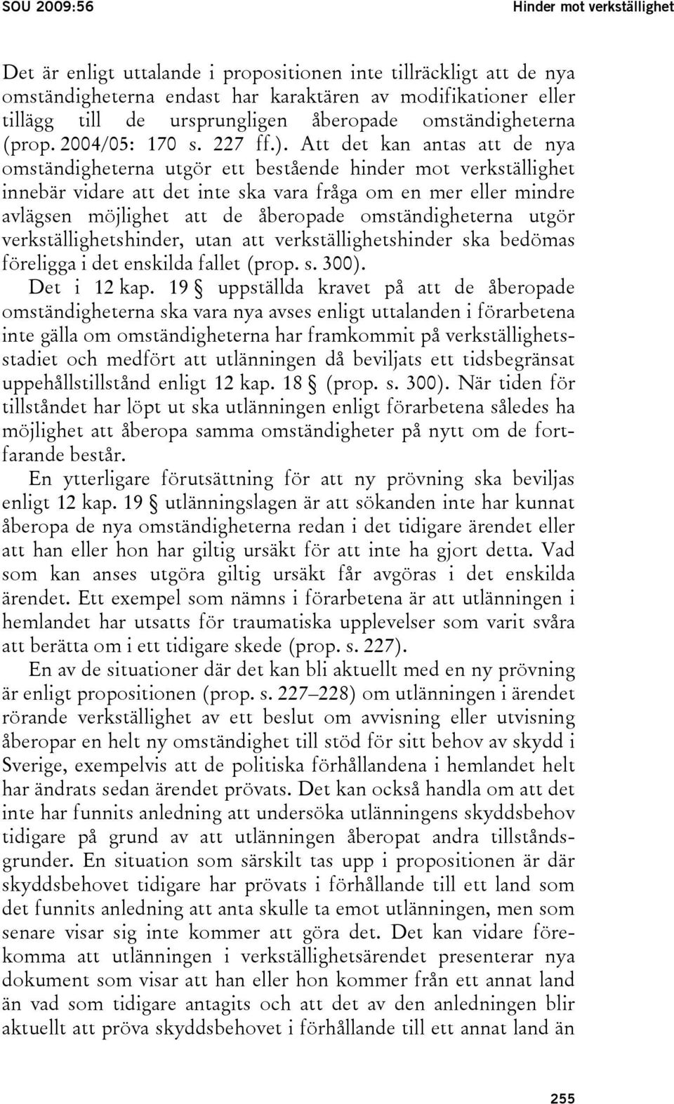 Att det kan antas att de nya omständigheterna utgör ett bestående hinder mot verkställighet innebär vidare att det inte ska vara fråga om en mer eller mindre avlägsen möjlighet att de åberopade