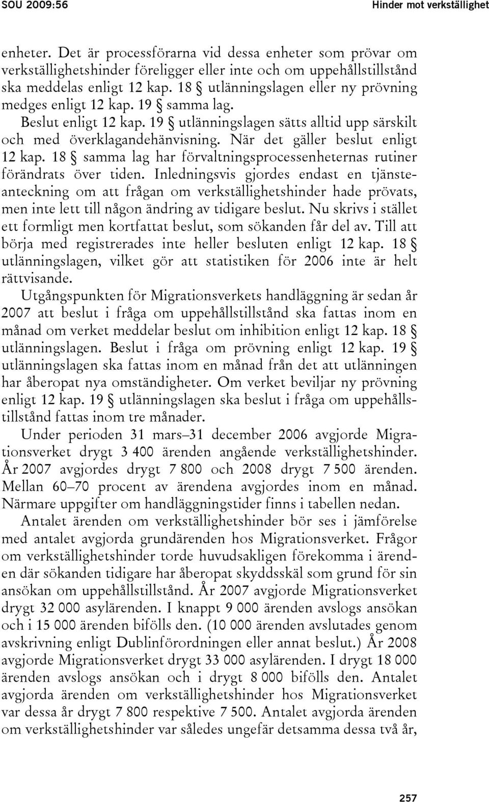 När det gäller beslut enligt 12 kap. 18 samma lag har förvaltningsprocessenheternas rutiner förändrats över tiden.