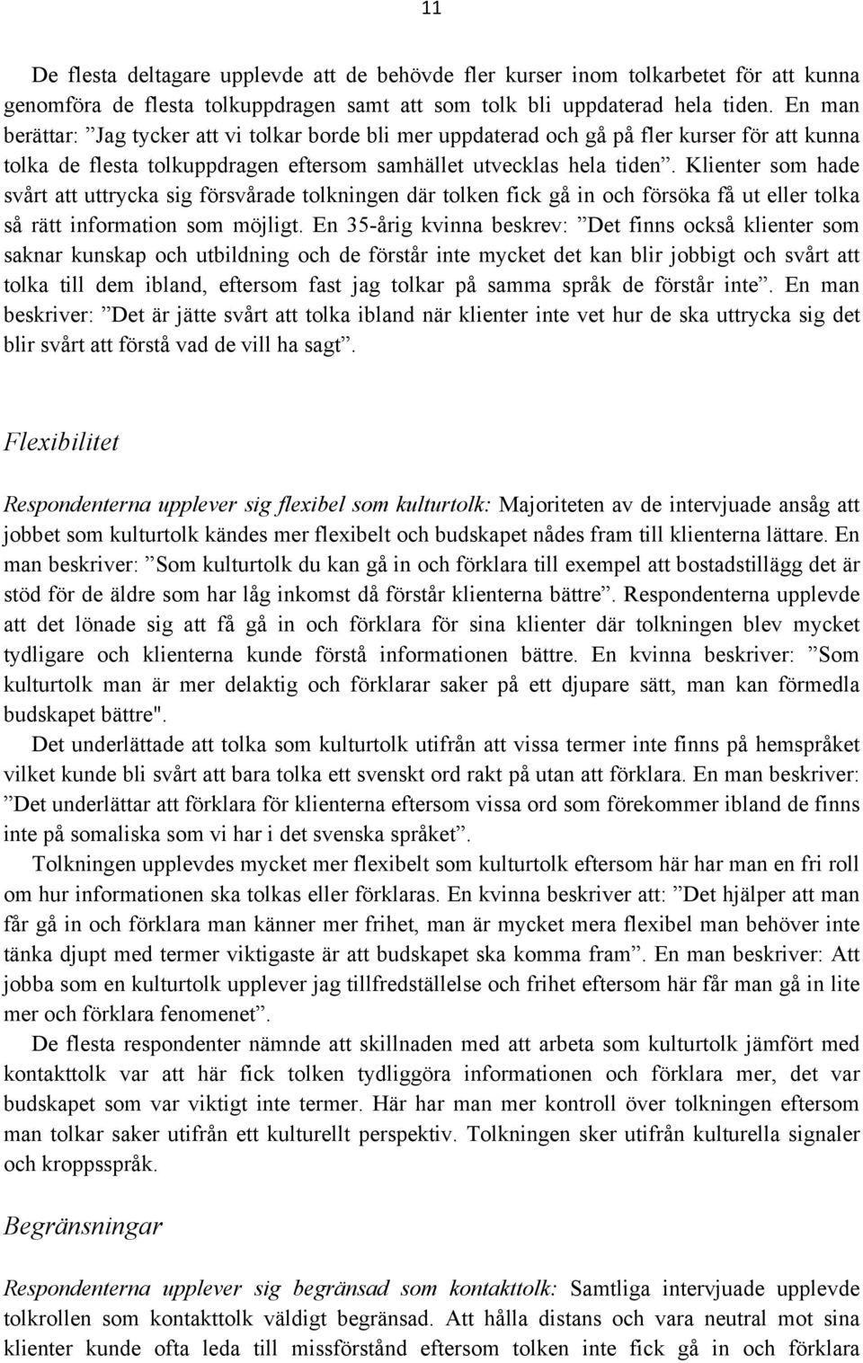 Klienter som hade svårt att uttrycka sig försvårade tolkningen där tolken fick gå in och försöka få ut eller tolka så rätt information som möjligt.