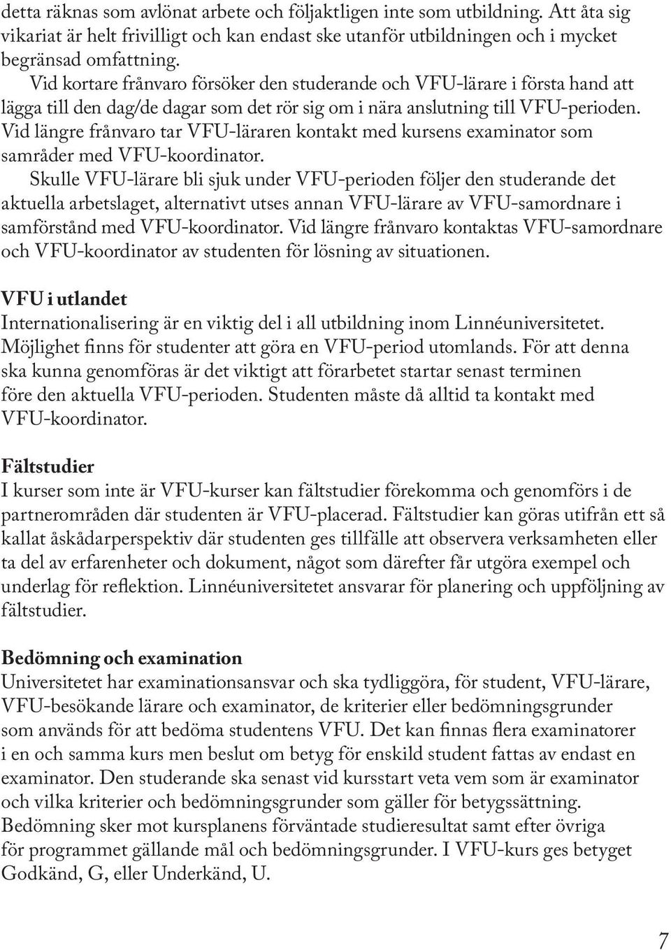 Vid längre frånvaro tar VFU-läraren kontakt med kursens examinator som samråder med VFU-koordinator.