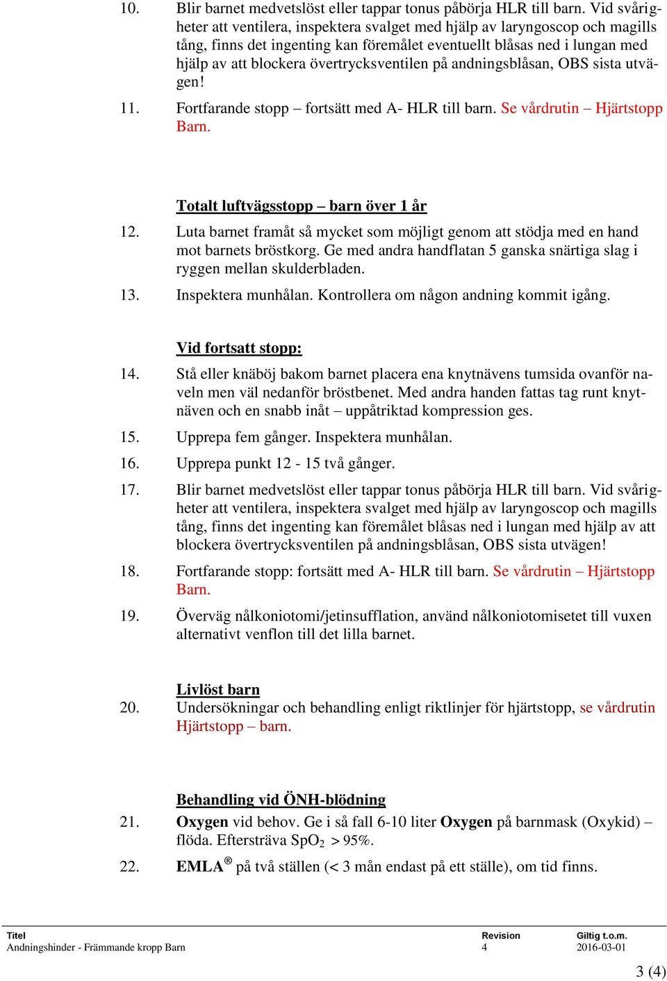 övertrycksventilen på andningsblåsan, OBS sista utvägen! 11. Fortfarande stopp fortsätt med A- HLR till barn. Se vårdrutin Hjärtstopp Barn. Totalt luftvägsstopp barn över 1 år 12.