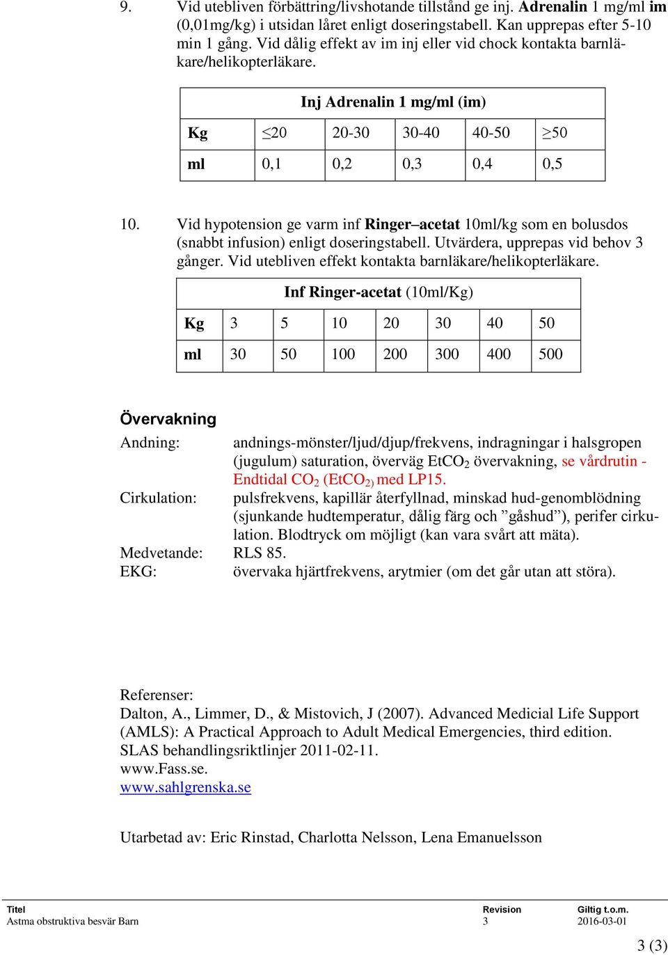 Vid hypotension ge varm inf Ringer acetat 10/kg som en bolusdos (snabbt infusion) enligt doseringstabell. Utvärdera, upprepas vid behov 3 gånger.