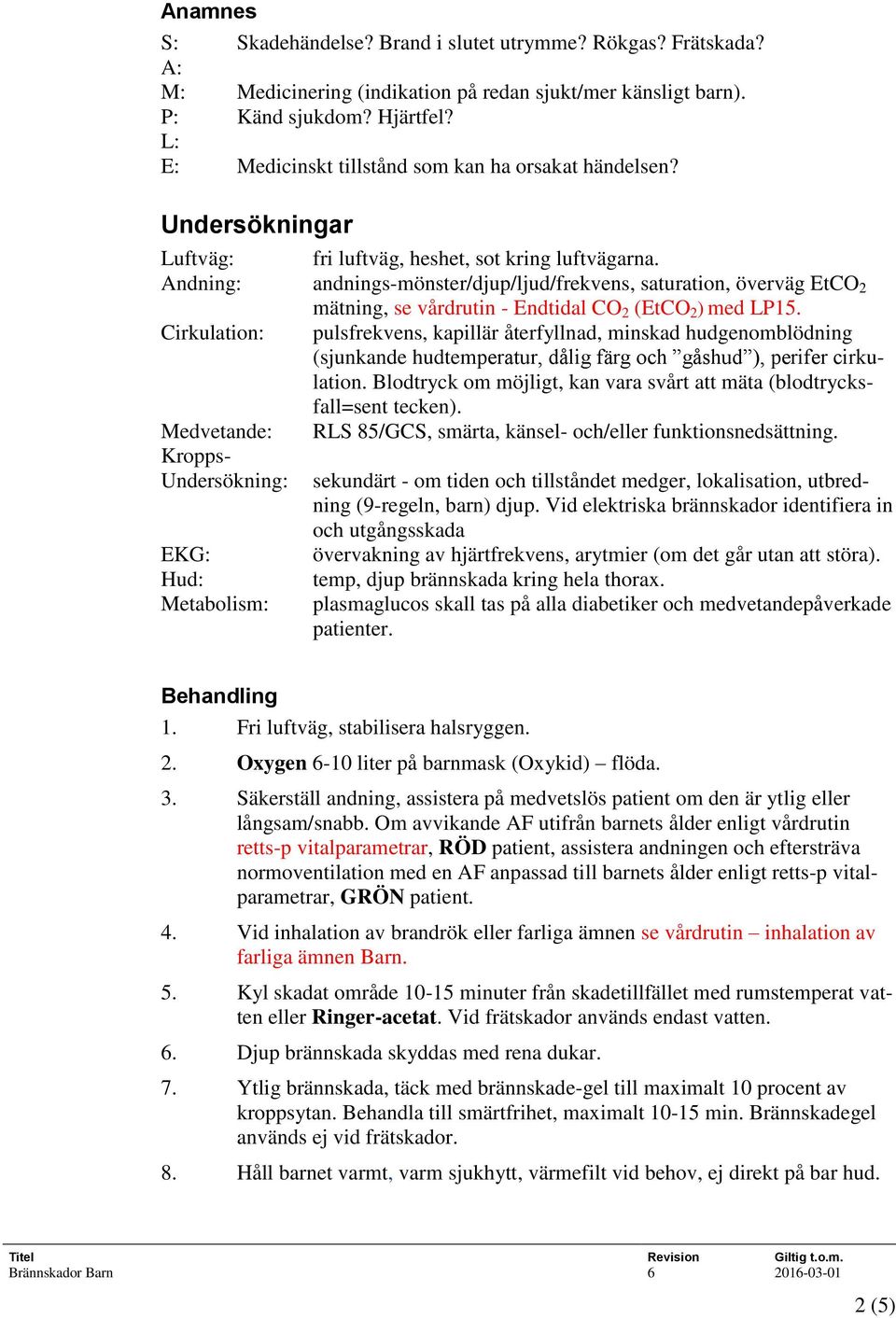 Andning: andnings-mönster/djup/ljud/frekvens, saturation, överväg EtCO 2 mätning, se vårdrutin - Endtidal CO 2 (EtCO 2 ) med LP15.