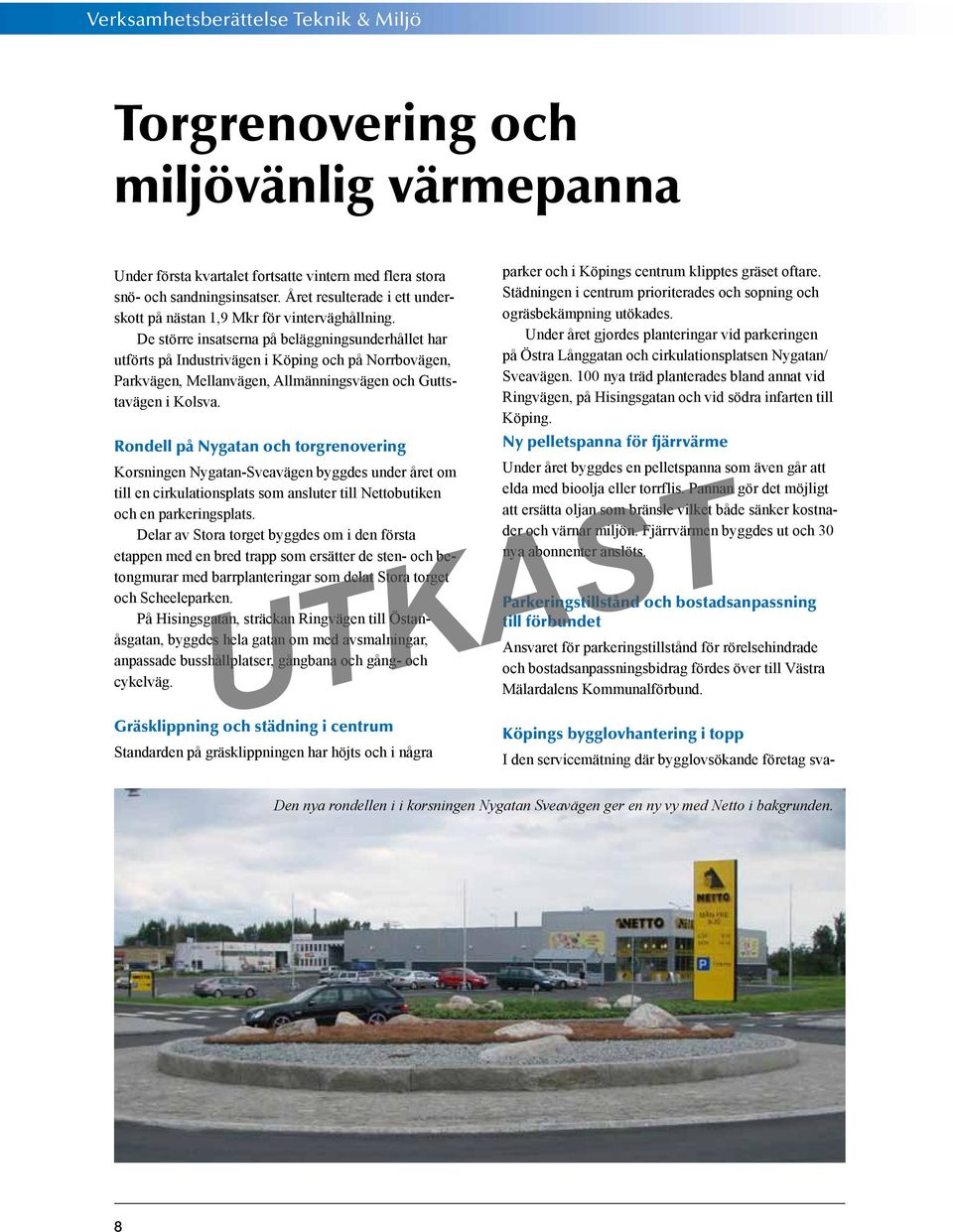 De större insatserna på beläggningsunderhållet har utförts på Industrivägen i Köping och på Norrbovägen, Parkvägen, Mellanvägen, Allmänningsvägen och Guttstavägen i Kolsva.