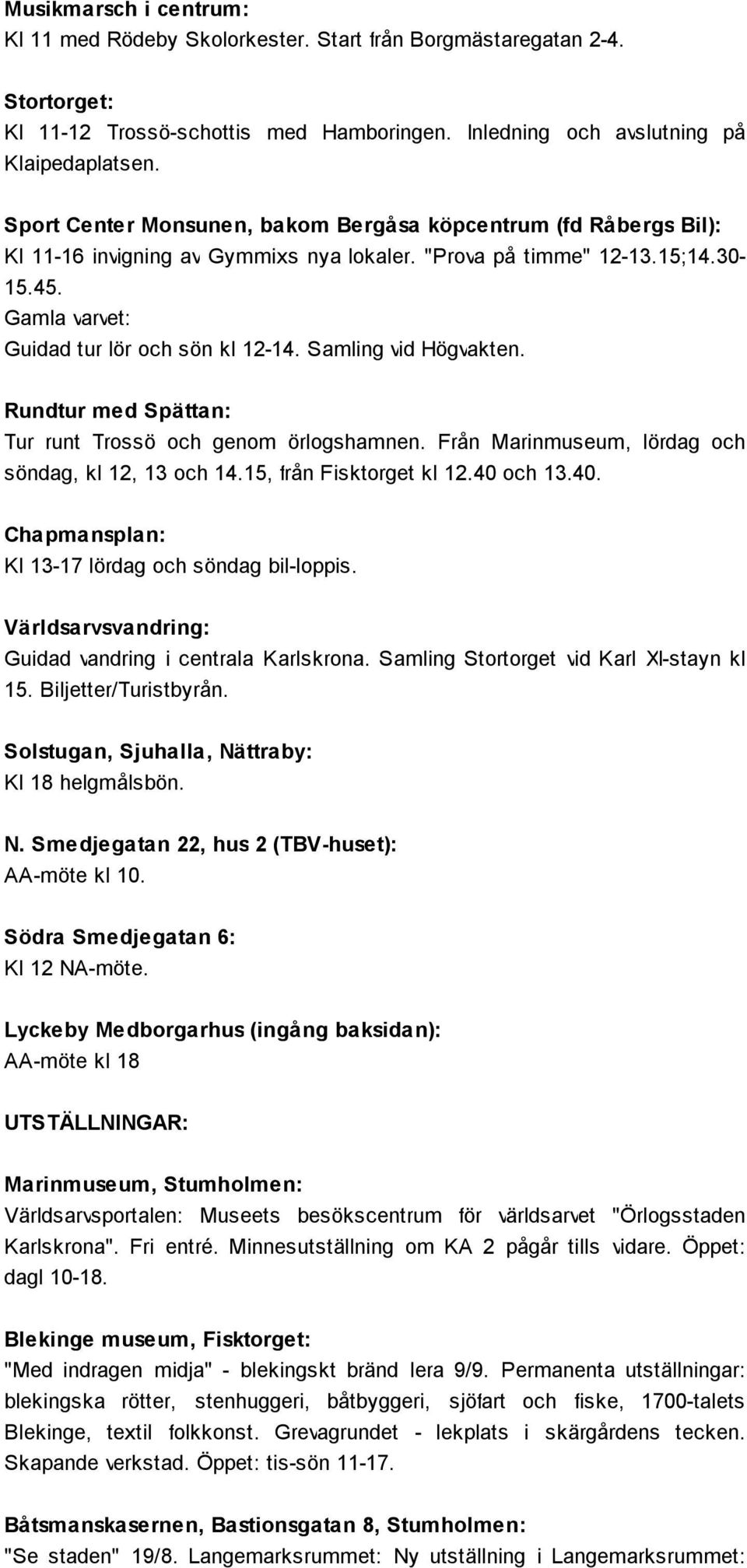 Samling vid Högvakten. Rundtur med Spättan: Tur runt Trossö och genom örlogshamnen. Från Marinmuseum, lördag och söndag, kl 12, 13 och 14.15, från Fisktorget kl 12.40 