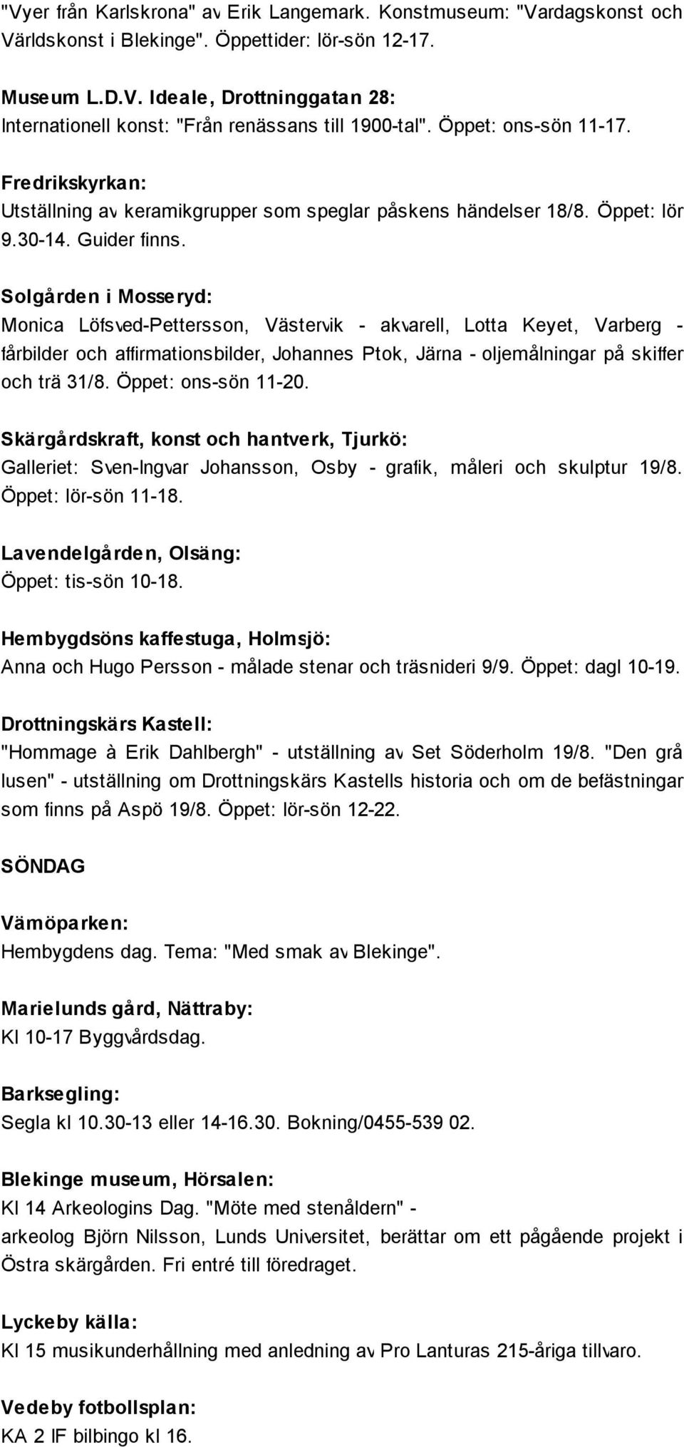 Solgården i Mosseryd: Monica Löfsved-Pettersson, Västervik - akvarell, Lotta Keyet, Varberg - fårbilder och affirmationsbilder, Johannes Ptok, Järna - oljemålningar på skiffer och trä 31/8.