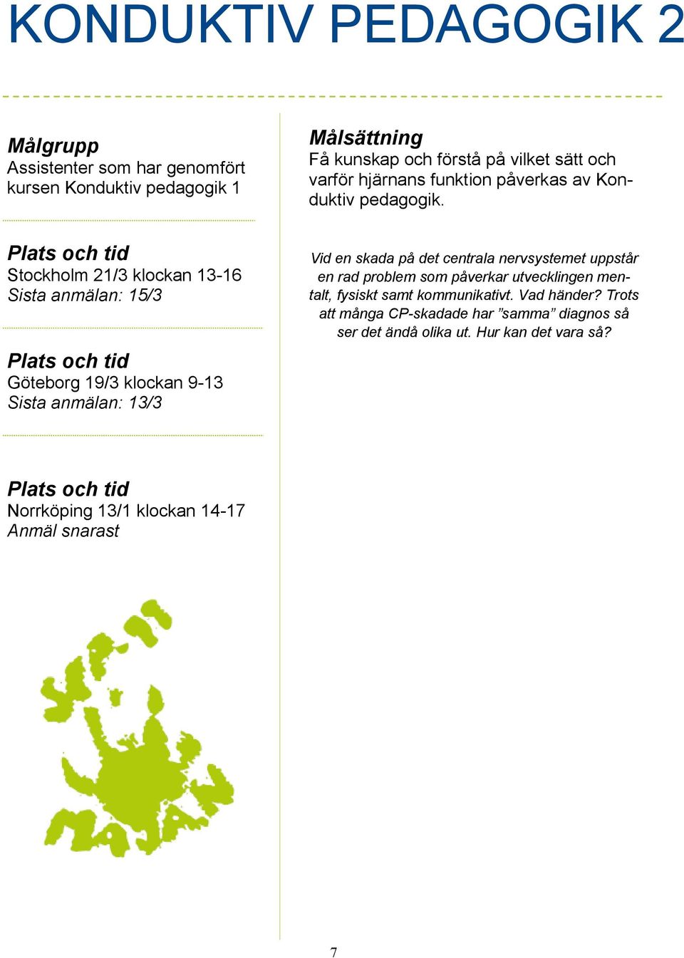 Vid en skada på det centrala nervsystemet uppstår en rad problem som påverkar utvecklingen mentalt, fysiskt samt kommunikativt. Vad händer?