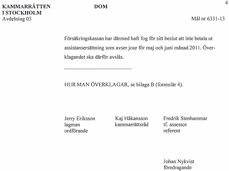 Överklagandet ska därför avslås. HUR MAN ÖVERKLAGAR, se bilaga B (formulär 4).