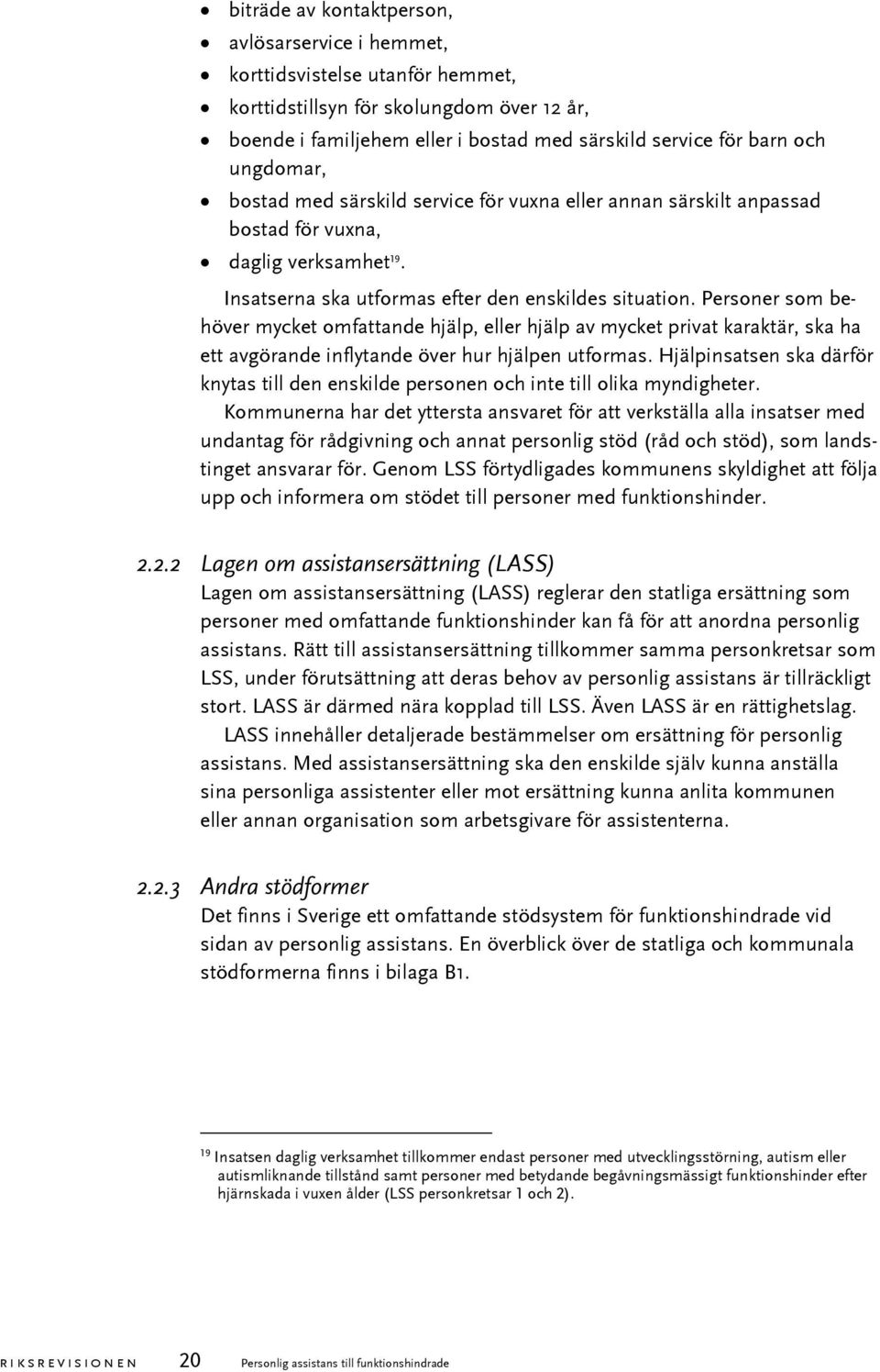 Personer som behöver mycket omfattande hjälp, eller hjälp av mycket privat karaktär, ska ha ett avgörande inflytande över hur hjälpen utformas.