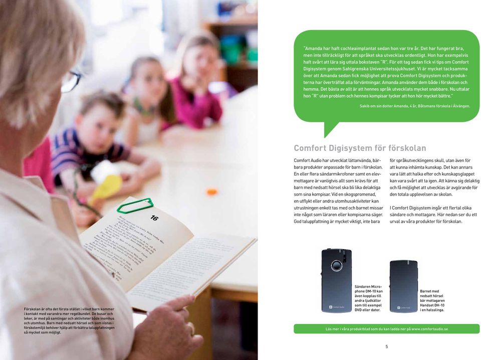 Vi är mycket tacksamma över att Amanda sedan fick möjlighet att prova Comfort Digisystem och produkterna har överträffat alla förväntningar. Amanda använder dem både i förskolan och hemma.