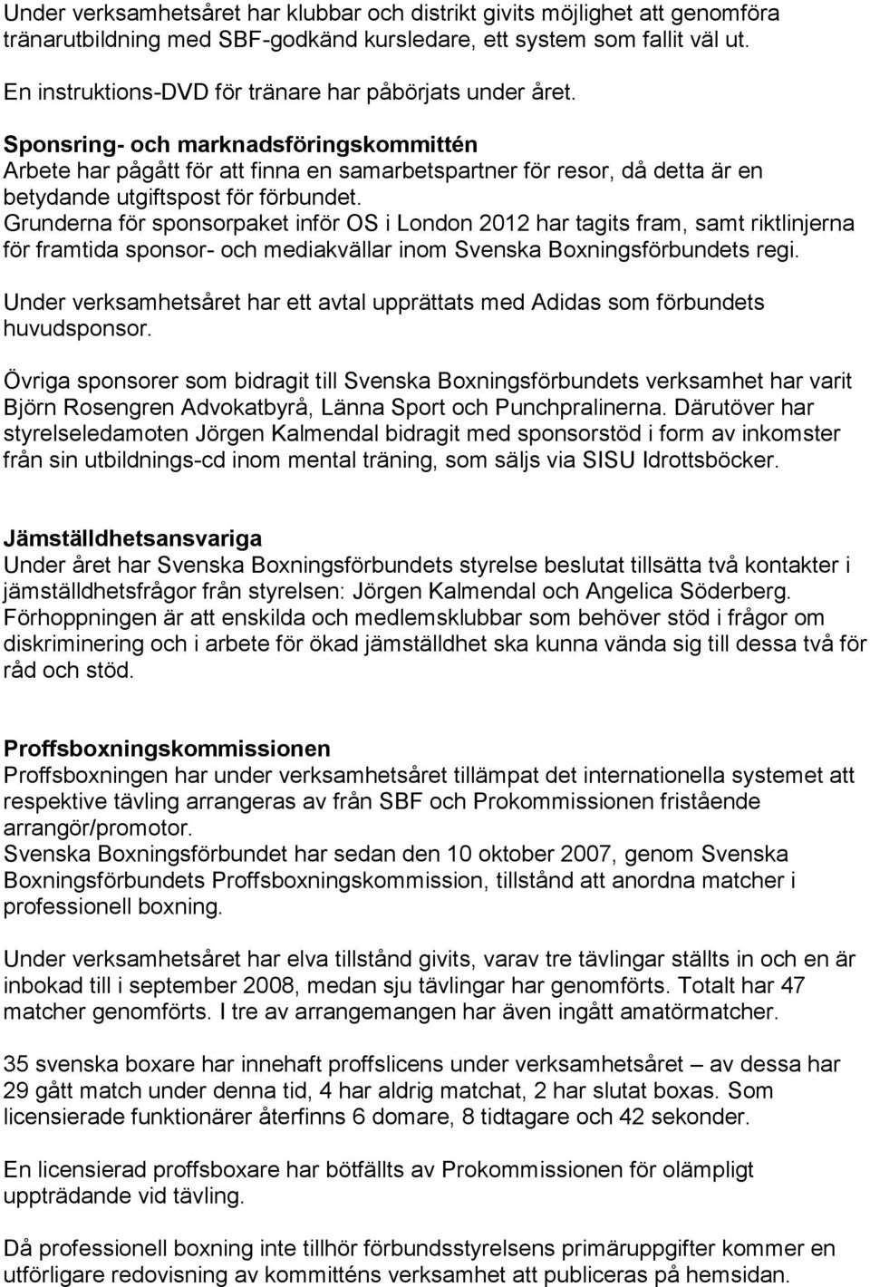 Sponsring- och marknadsföringskommittén Arbete har pågått för att finna en samarbetspartner för resor, då detta är en betydande utgiftspost för förbundet.