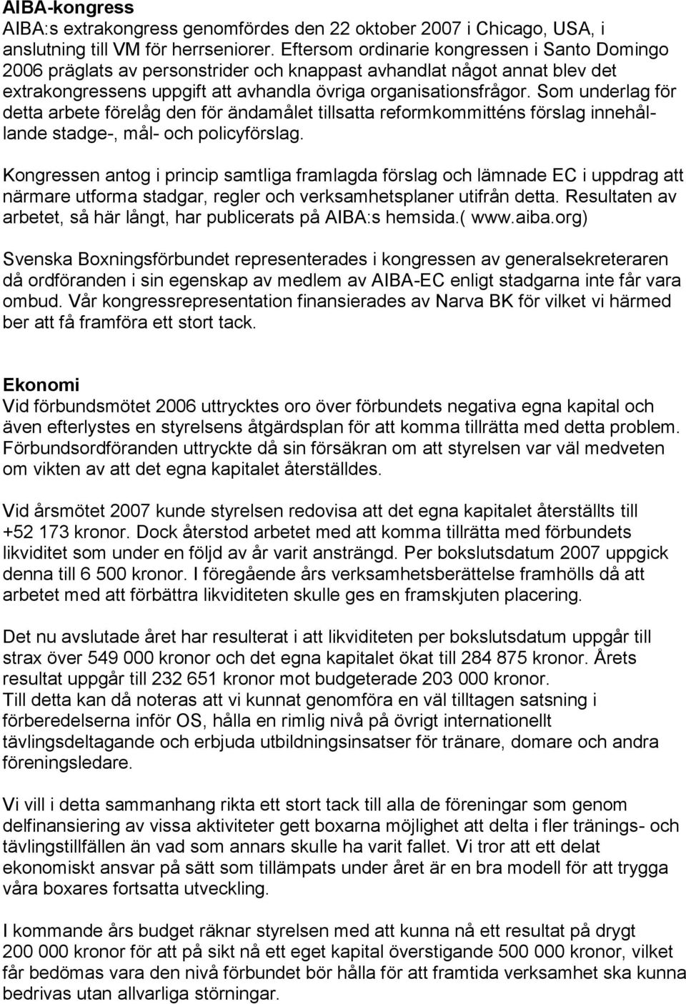 Som underlag för detta arbete förelåg den för ändamålet tillsatta reformkommitténs förslag innehållande stadge-, mål- och policyförslag.