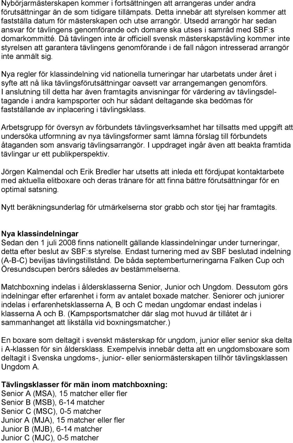 Utsedd arrangör har sedan ansvar för tävlingens genomförande och domare ska utses i samråd med SBF:s domarkommitté.