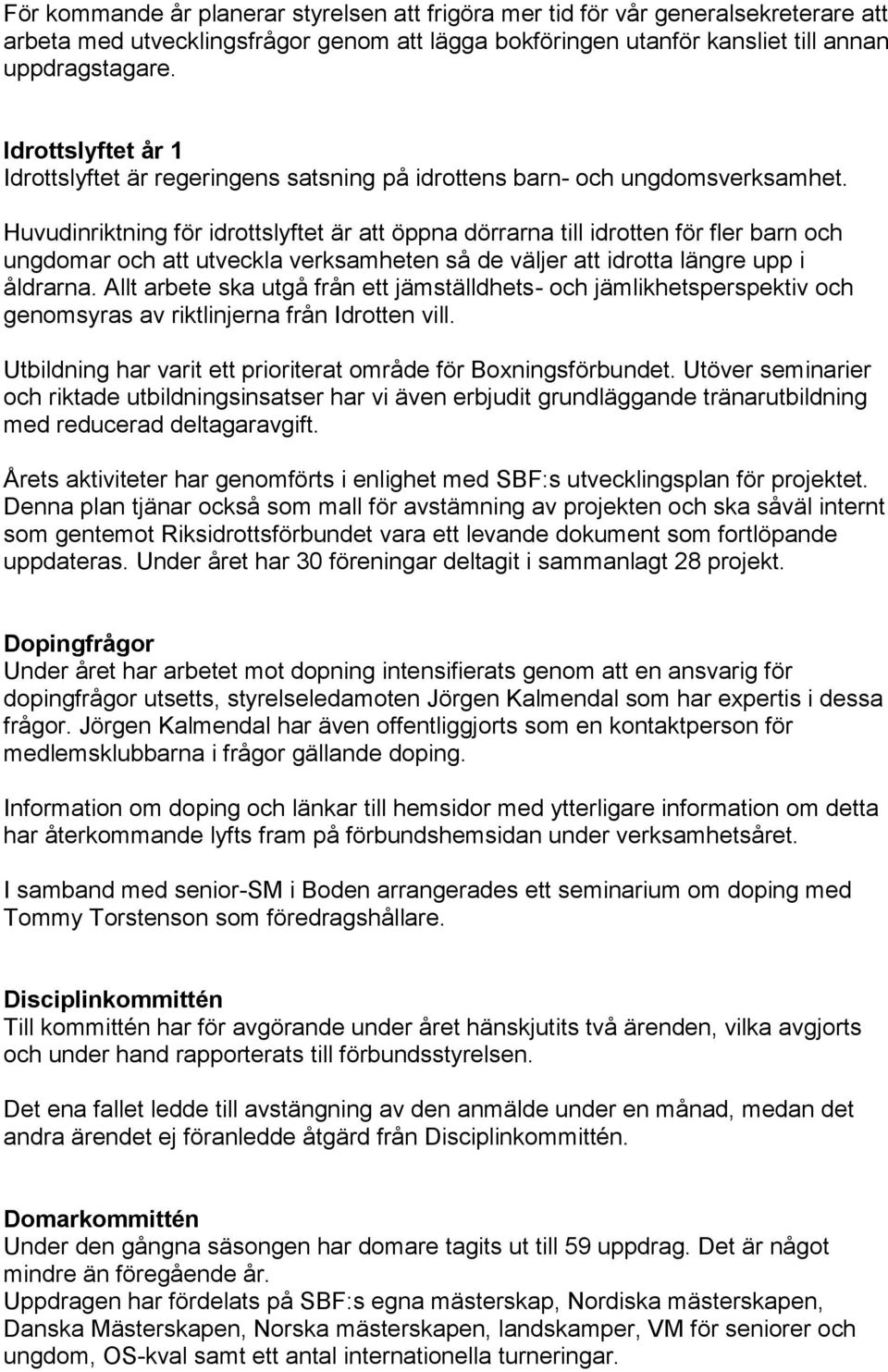 Huvudinriktning för idrottslyftet är att öppna dörrarna till idrotten för fler barn och ungdomar och att utveckla verksamheten så de väljer att idrotta längre upp i åldrarna.