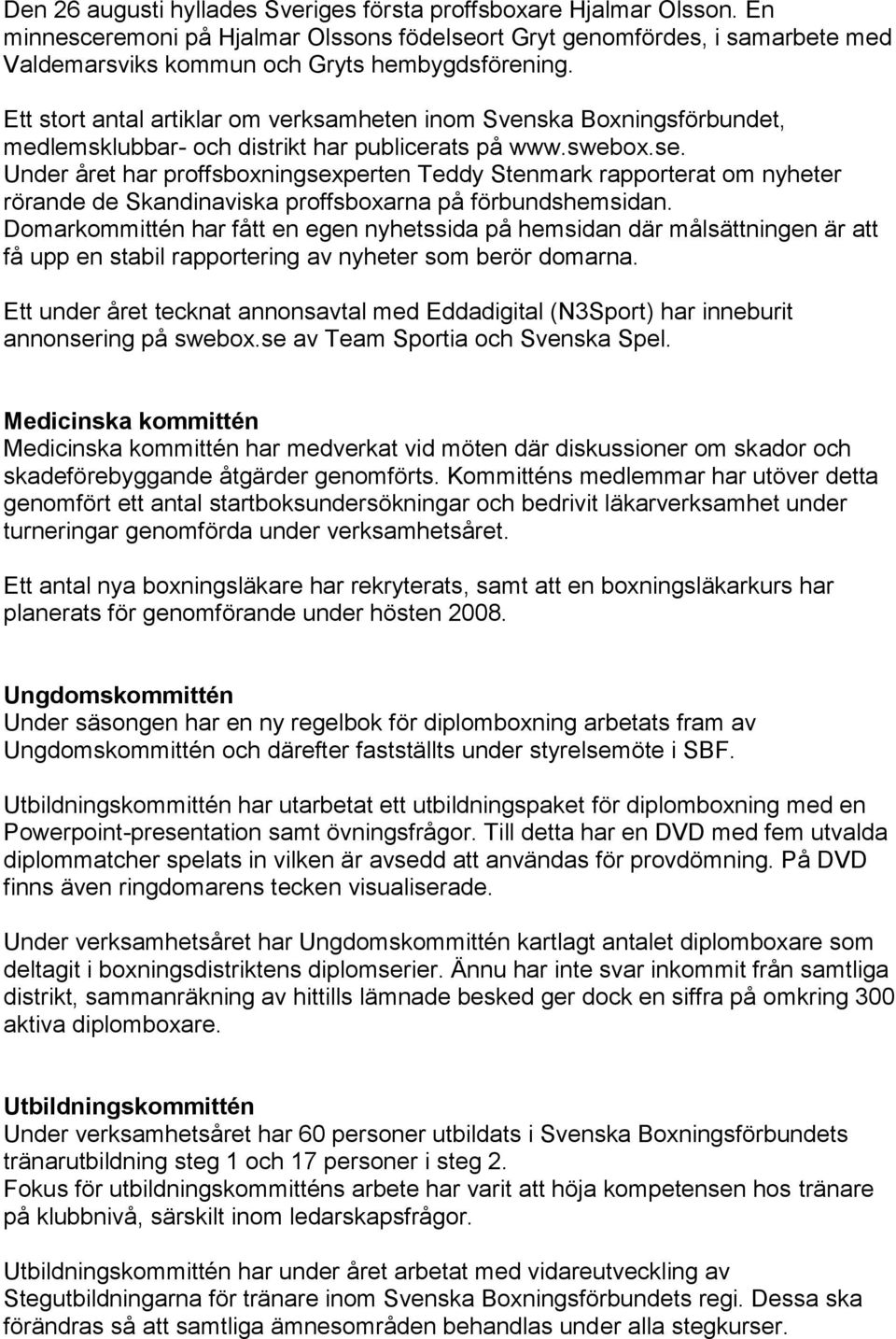 Under året har proffsboxningsexperten Teddy Stenmark rapporterat om nyheter rörande de Skandinaviska proffsboxarna på förbundshemsidan.