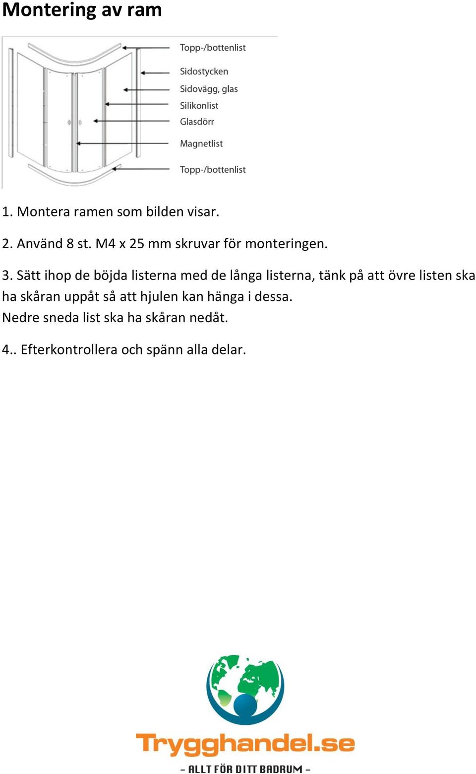 Sätt ihop de böjda listerna med de långa listerna, tänk på att övre listen ska