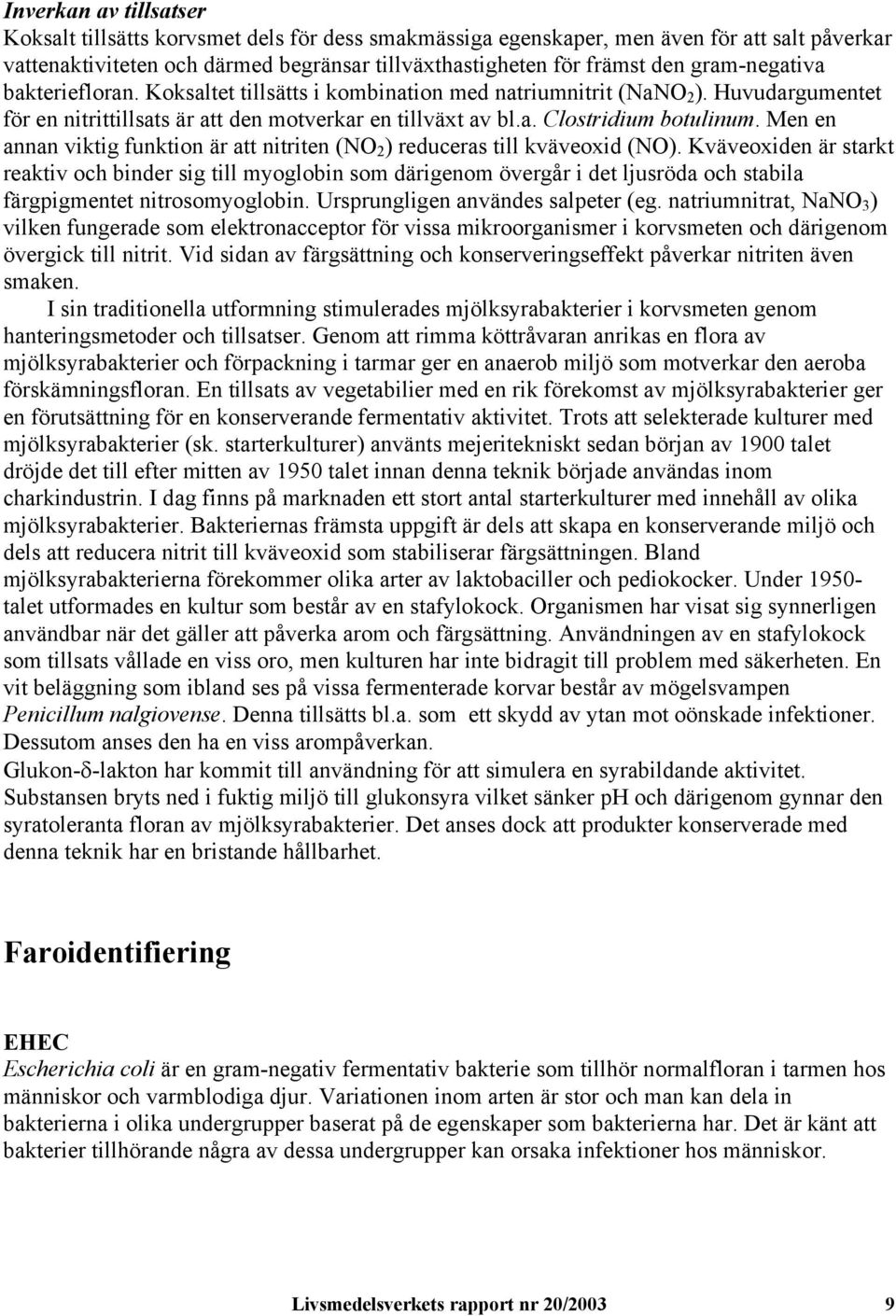 Men en annan viktig funktion är att nitriten (NO 2 ) reduceras till kväveoxid (NO).