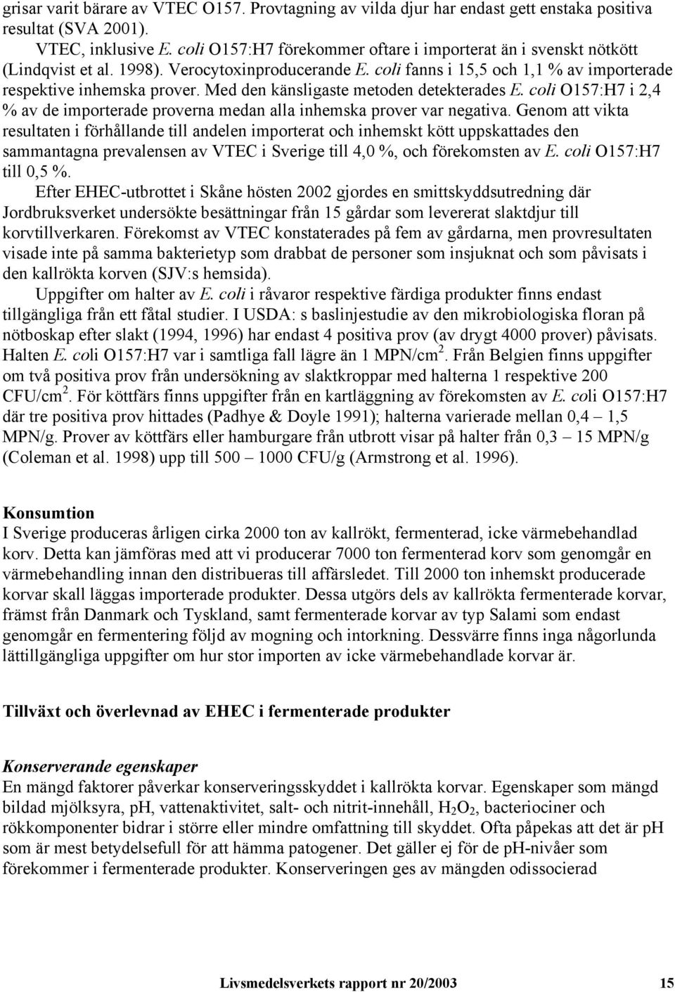 Med den känsligaste metoden detekterades E. coli O157:H7 i 2,4 % av de importerade proverna medan alla inhemska prover var negativa.