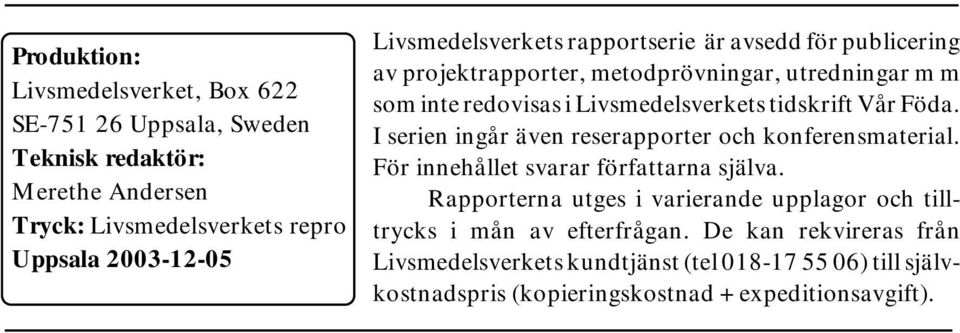 tidskrift Vår Föda. I serien ingår även reserapporter och konferensmaterial. För innehållet svarar författarna själva.