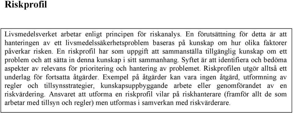 En riskprofil har som uppgift att sammanställa tillgänglig kunskap om ett problem och att sätta in denna kunskap i sitt sammanhang.