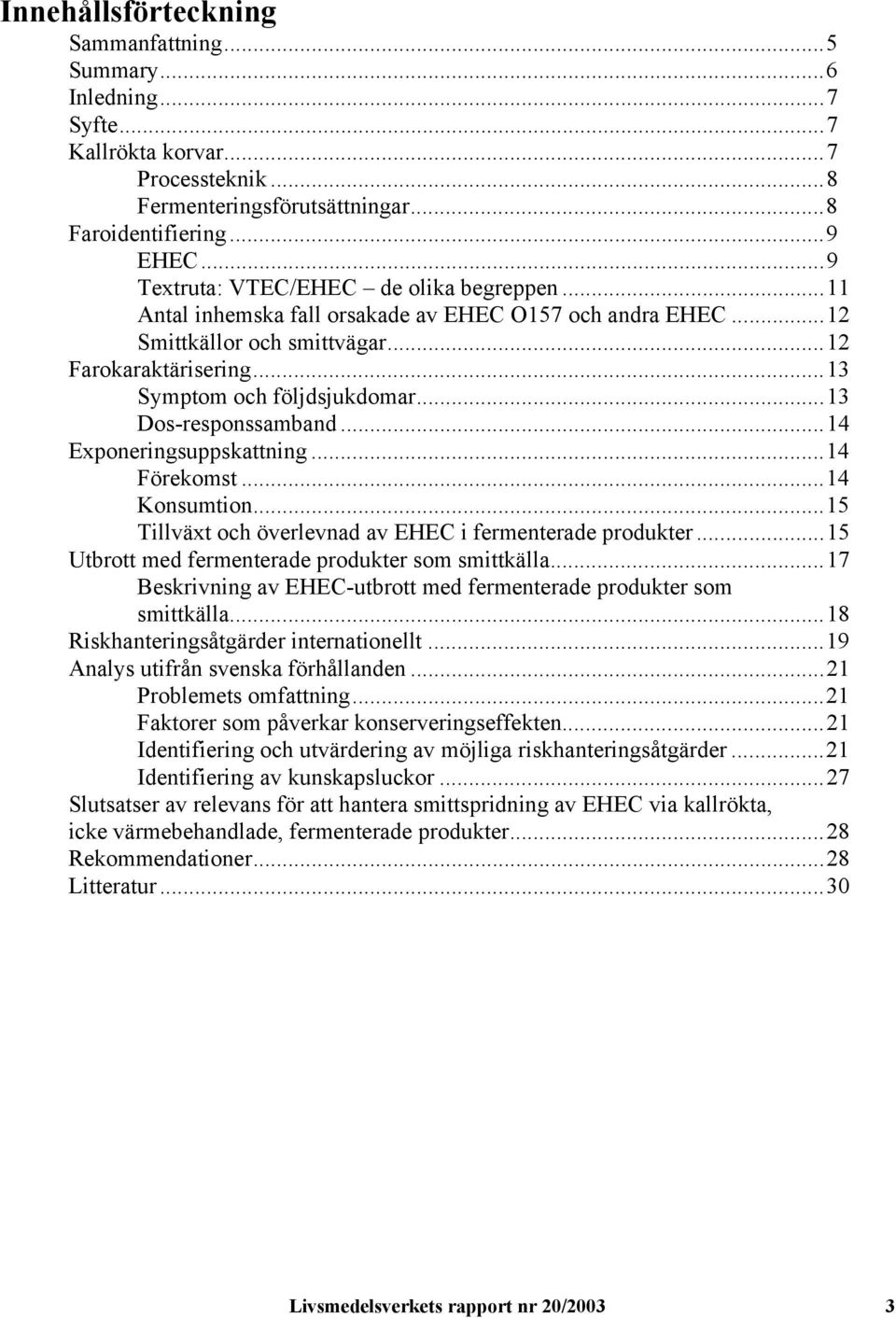 ..13 Dos-responssamband...14 Exponeringsuppskattning...14 Förekomst...14 Konsumtion...15 Tillväxt och överlevnad av EHEC i fermenterade produkter...15 Utbrott med fermenterade produkter som smittkälla.