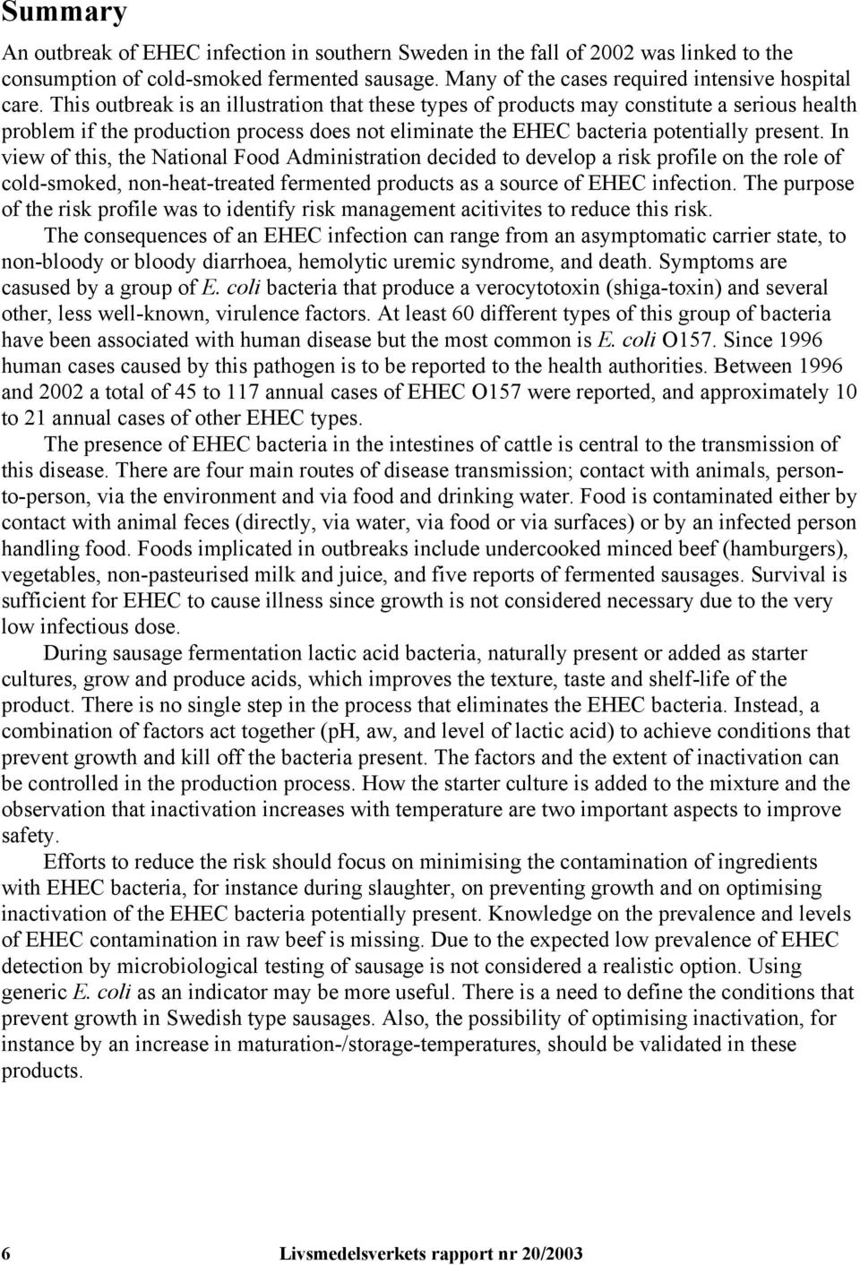 In view of this, the National Food Administration decided to develop a risk profile on the role of cold-smoked, non-heat-treated fermented products as a source of EHEC infection.
