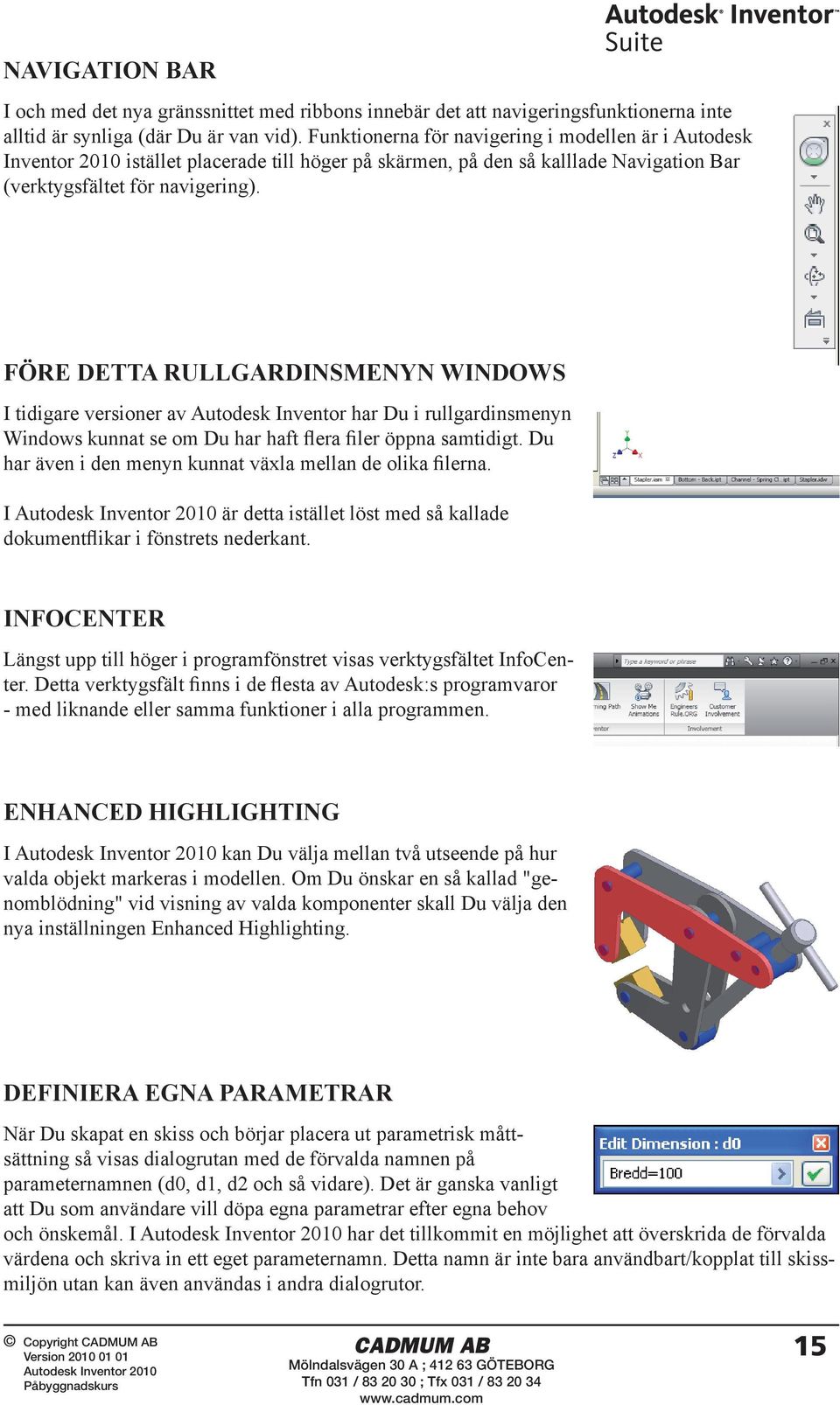 FÖRE DETTA RULLGARDINSMENYN WINDOWS I tidigare versioner av Autodesk Inventor har Du i rullgardinsmenyn Windows kunnat se om Du har haft flera filer öppna samtidigt.