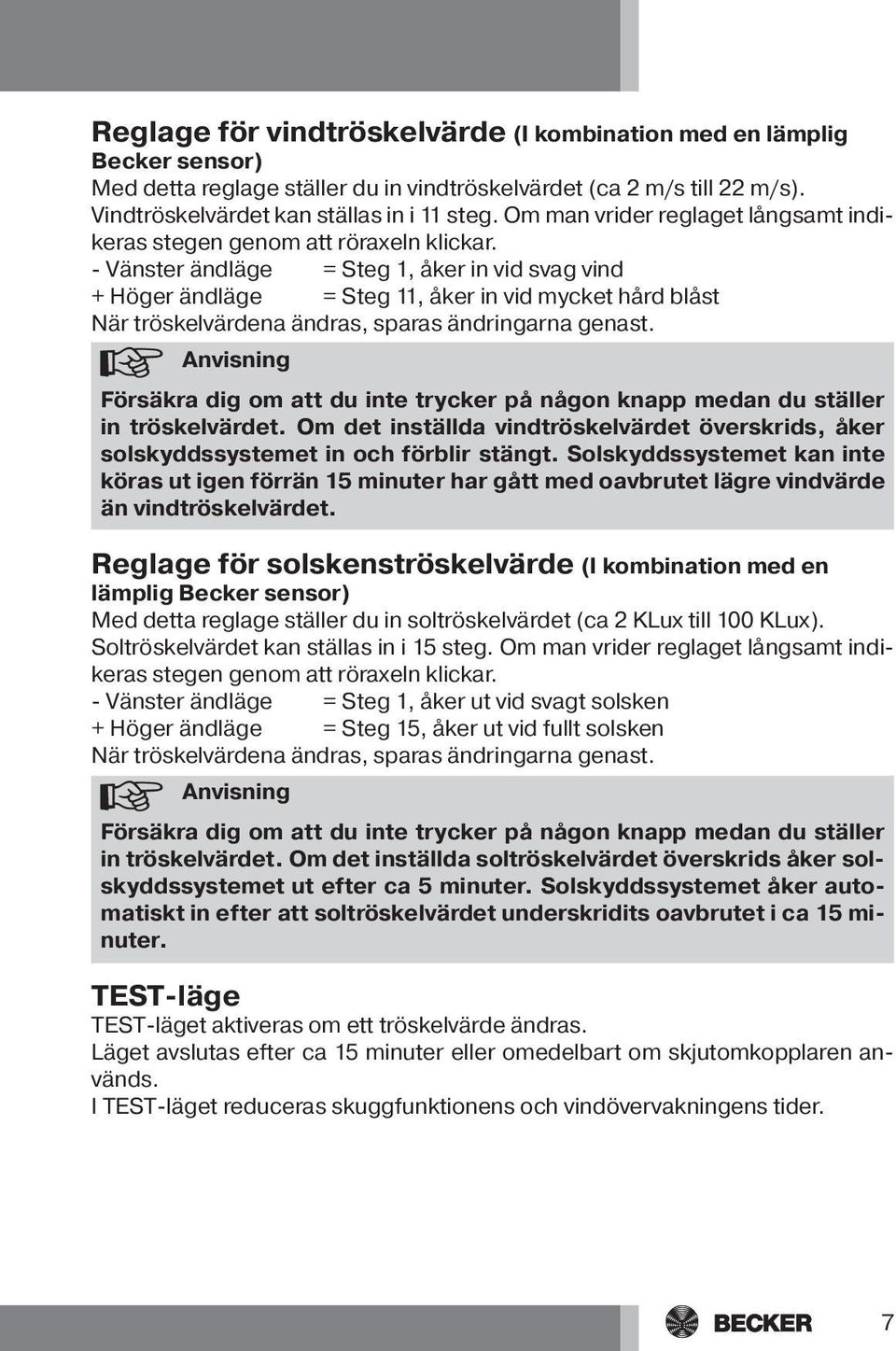 - Vänster ändläge = Steg 1, åker in vid svag vind + Höger ändläge = Steg 11, åker in vid mycket hård blåst När tröskelvärdena ändras, sparas ändringarna genast.