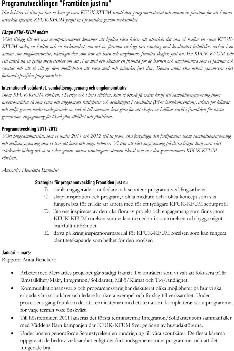 kvalitativt friluftsliv, verkar i en annan stor ungdomsrörelse, nämligen den som tror att barn och ungdomars framtid skapas just nu.