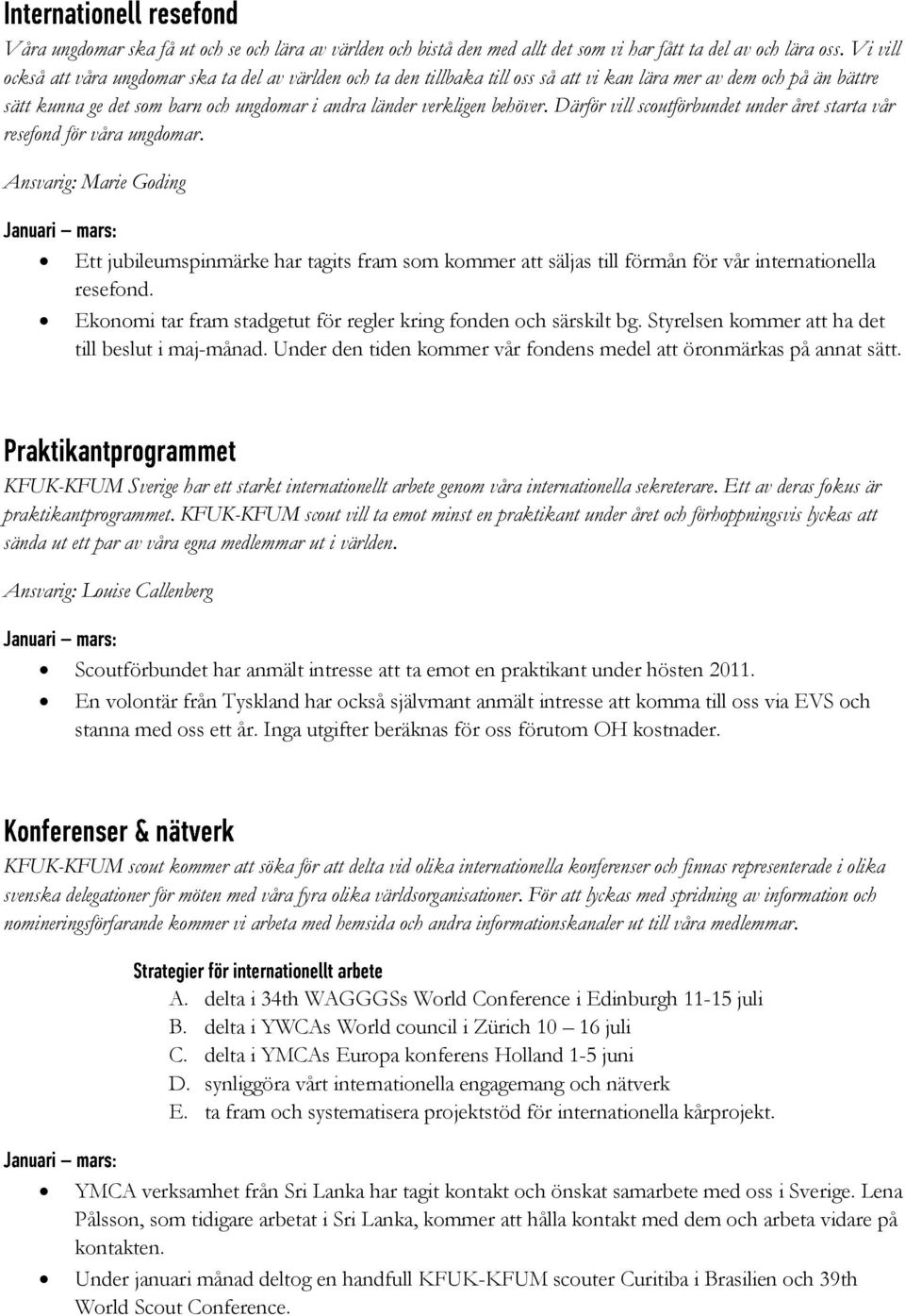 behöver. Därför vill scoutförbundet under året starta vår resefond för våra ungdomar.