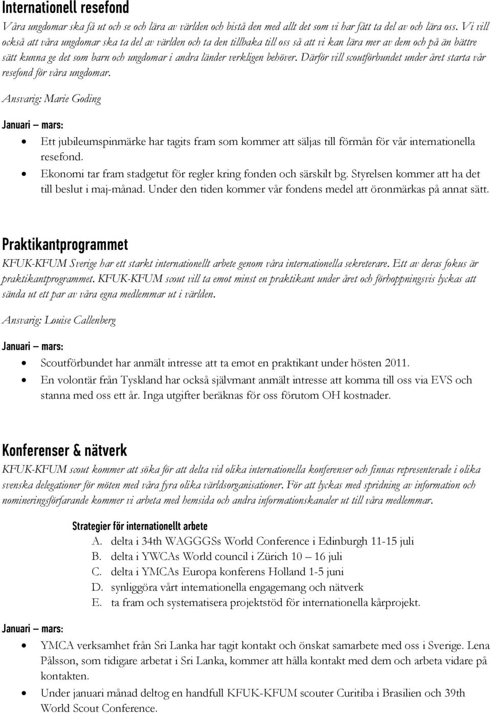 behöver. Därför vill scoutförbundet under året starta vår resefond för våra ungdomar.