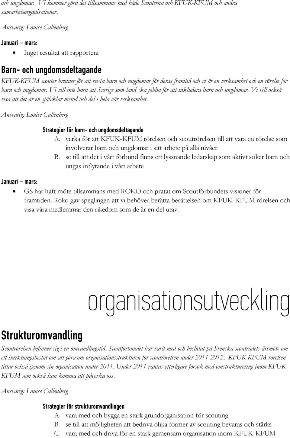 Vi vill inte bara att Sverige som land ska jobba för att inkludera barn och ungdomar. Vi vill också visa att det är en självklar metod och del i hela vår verksamhet A.